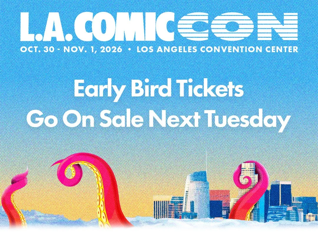 A Bright and vivid image with the L.A. Comic Con Logo happening October 30 – November 1, 2026 at the Los Angeles Convention Center. Text below that says "Early Bird Tickets Go On Sale Next Tuesday"