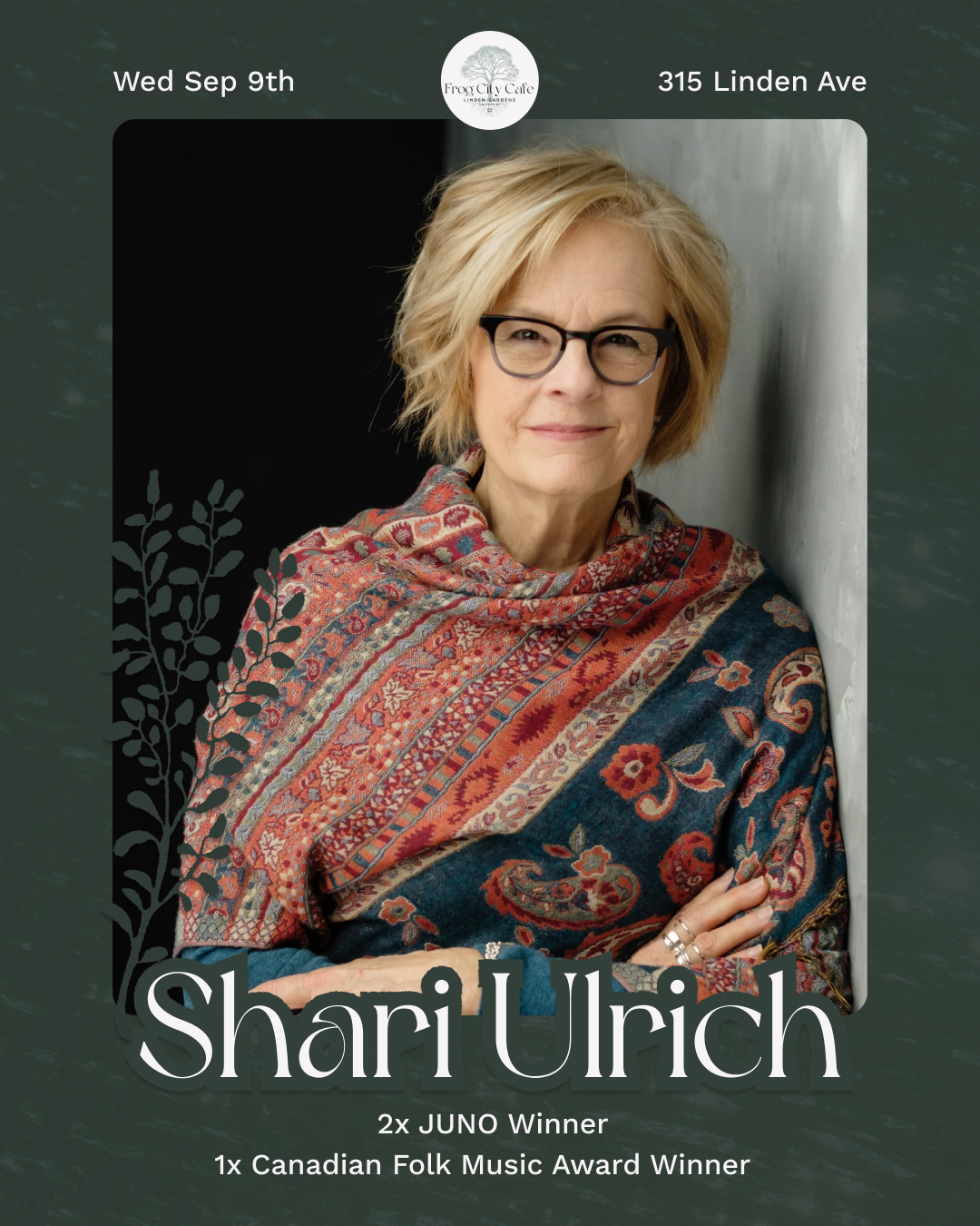 A promotional poster featuring Shari Ulrich, a woman with blonde hair and glasses, wearing a patterned shawl. The poster includes her achievements with two JUNO Awards and one Canadian Folk Music Award. The background has a dark green texture with a floral illustration on the left. The top displays the date 'Wed Sep 9th' and the location '315 Linden Ave'. The event is at Frog City Cafe at Linden Gardens.