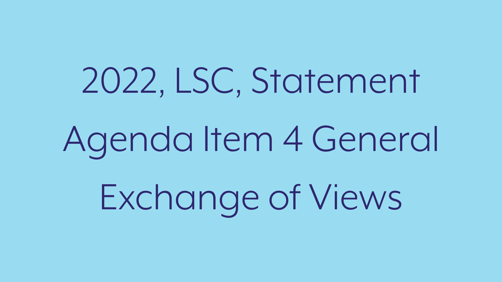 2022, LSC, Statement Agenda Item 4 General Exchange of Views