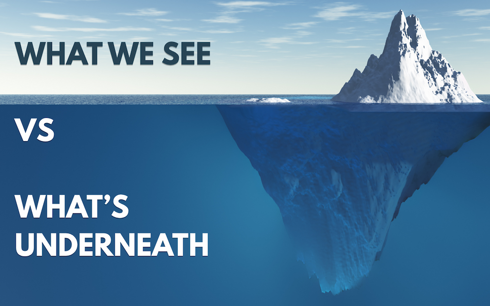 Iceberg- what you see versus what's underneath