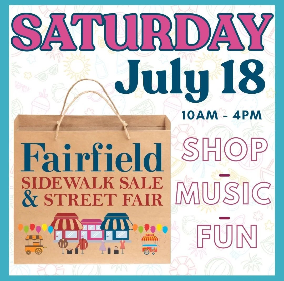 Enjoy the Fairfield Sidewalk Sale &amp; Street Fair on Saturday, July 18 - 10AM - 4PM, Rain or Shine