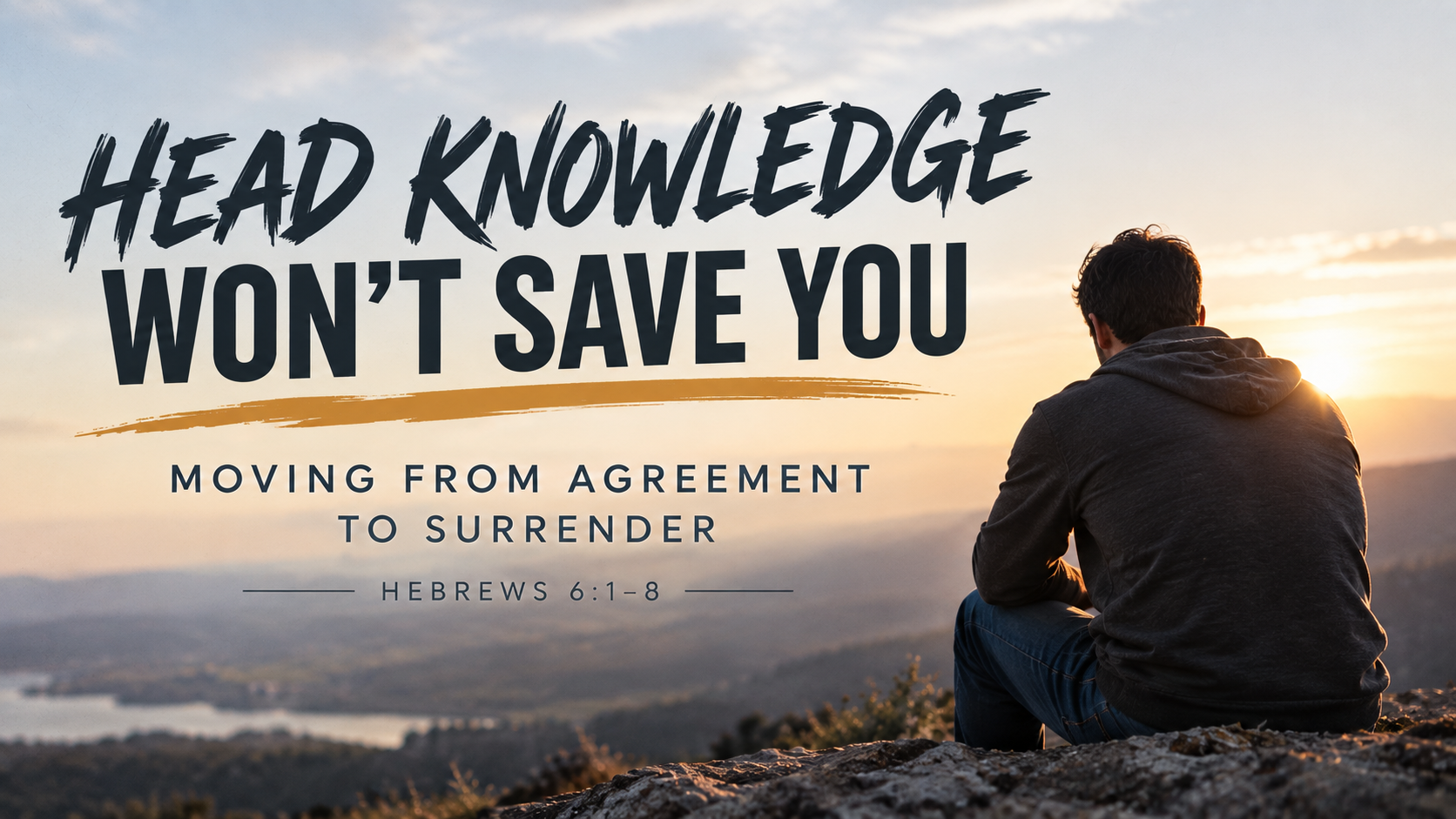 Head Knowledge Won't Save You: Moving From Agreement to Surrender (Hebrews 6:1–8)