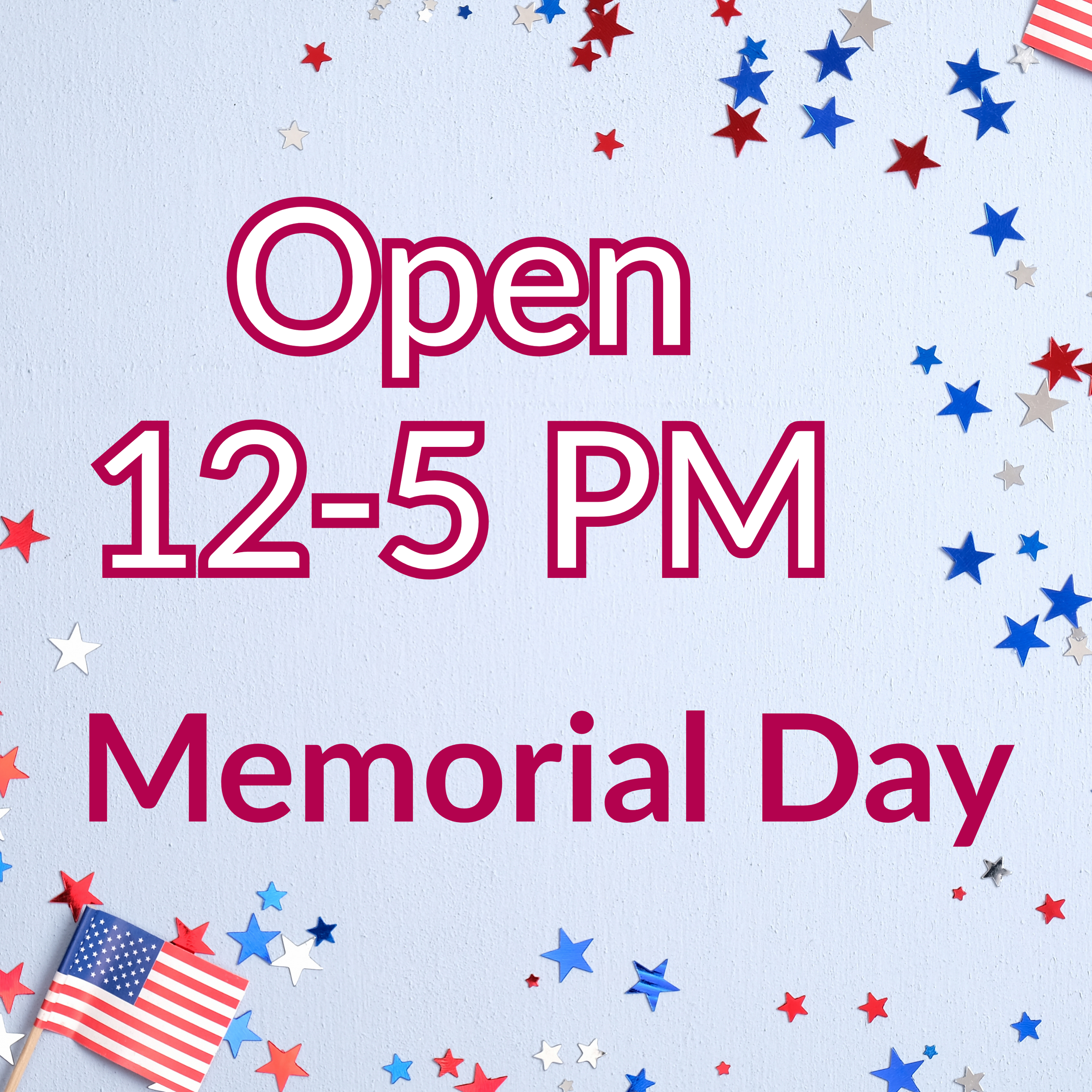 Memorial Day: Open 12-5 PM