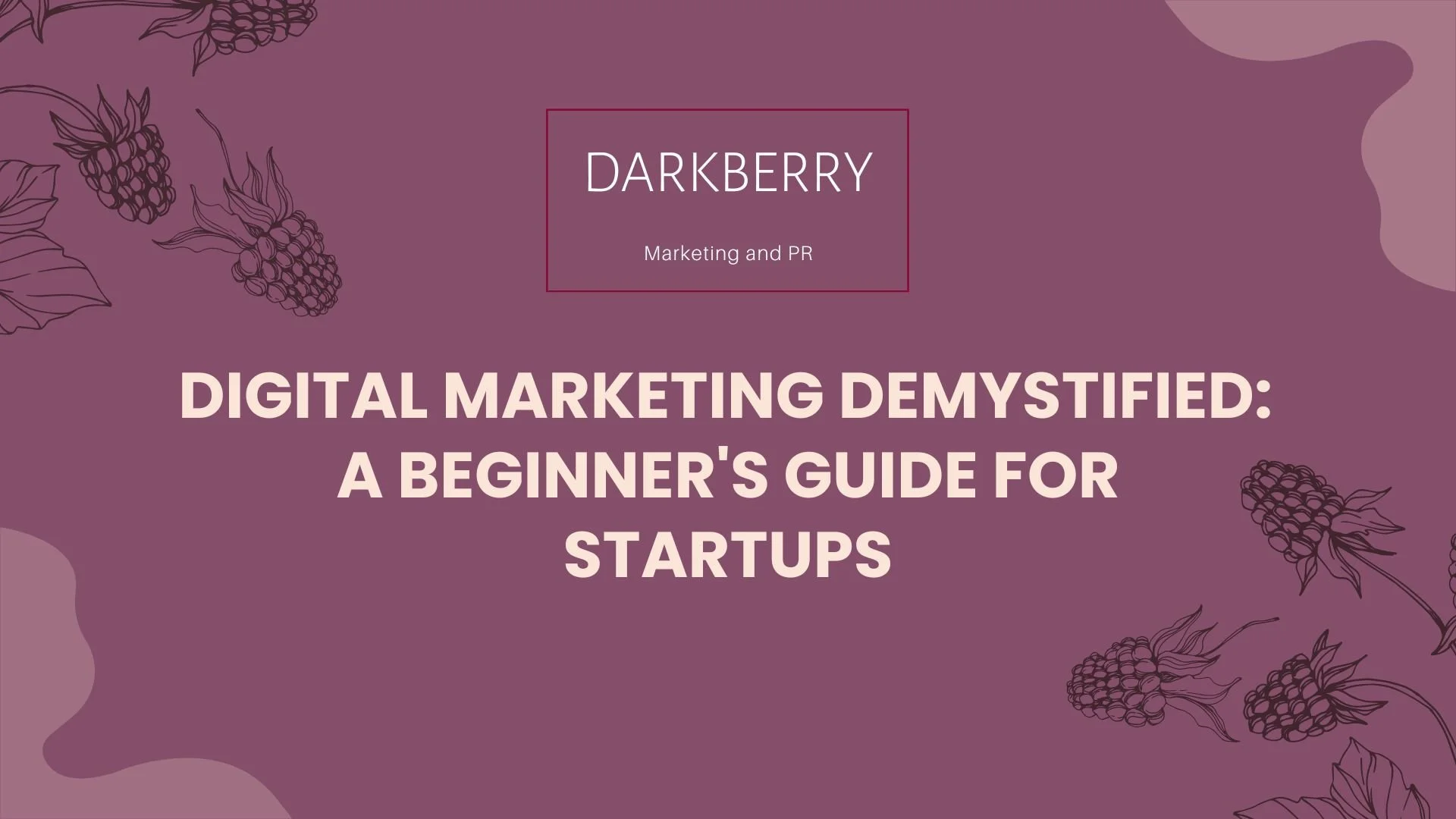 Digital Marketing Demystified: A Beginner's Guide for Startups