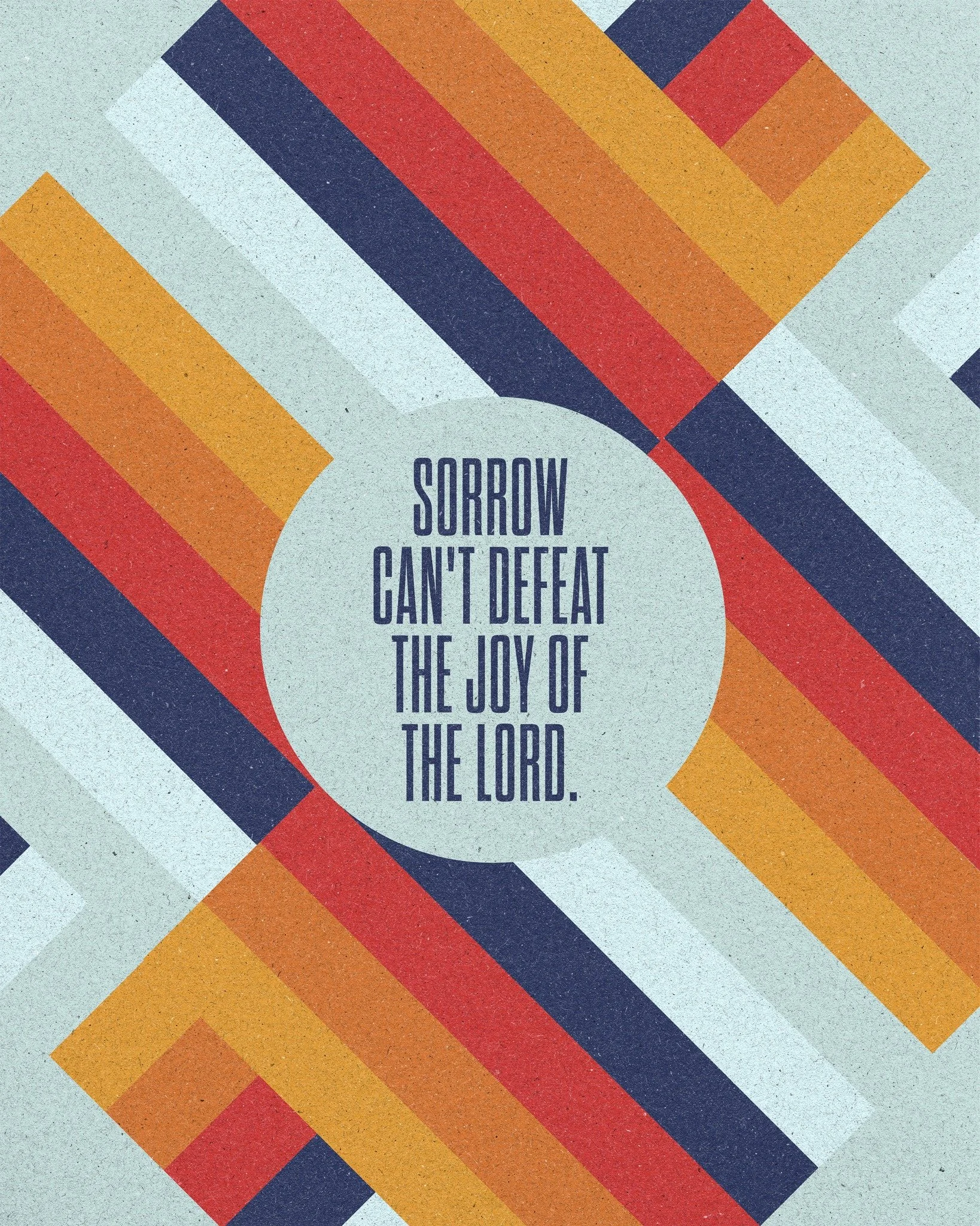 Nehemiah 8:10 - "...Do not grieve, because the joy of the Lord is your strength."