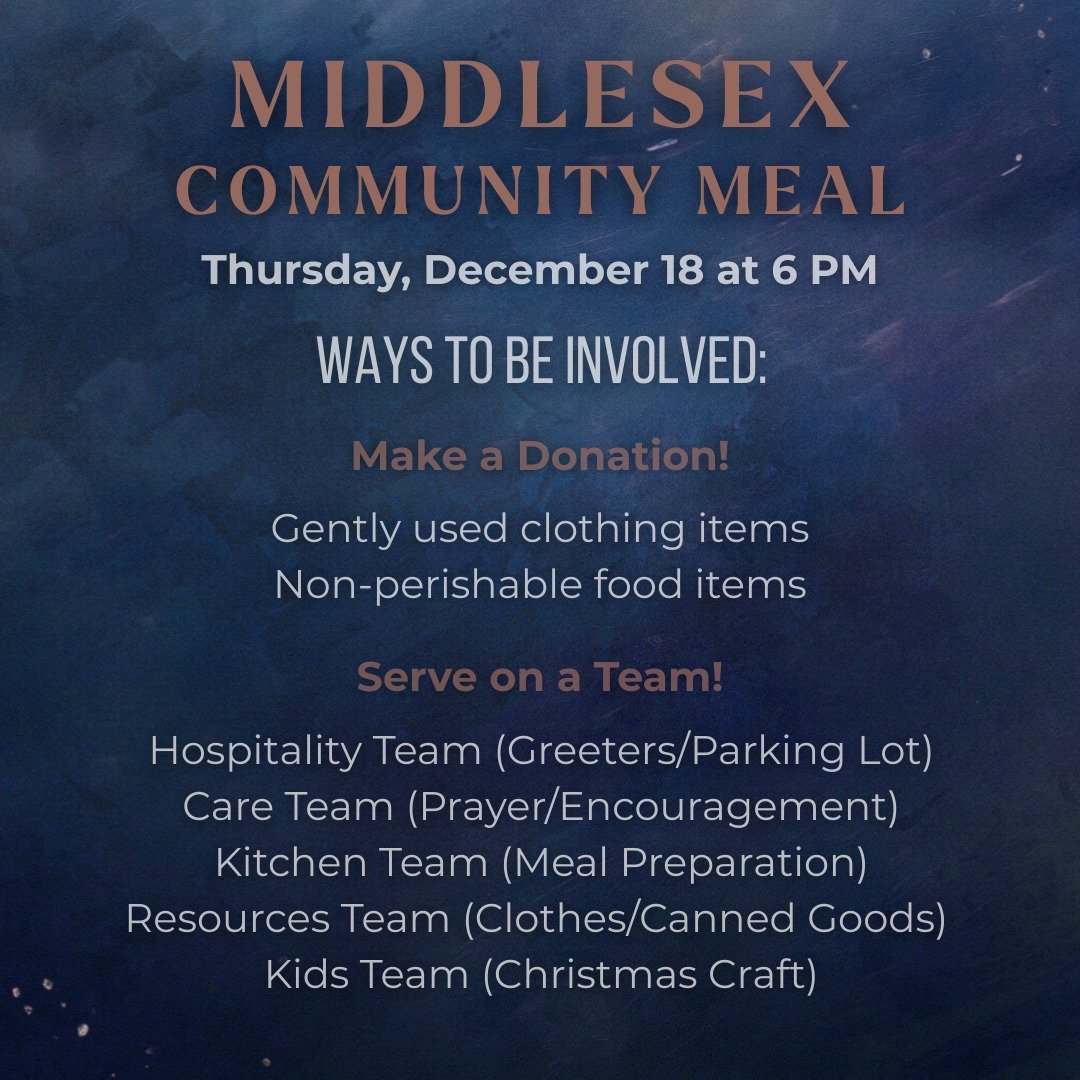 We've got an opportunity to serve our community on Thursday, December 18 at 6 PM! 

We'll be hosting a Community Meal and inviting our Middlesex neighbors to enjoy some great food prepared by people from our church. We invite you to be a part of this
