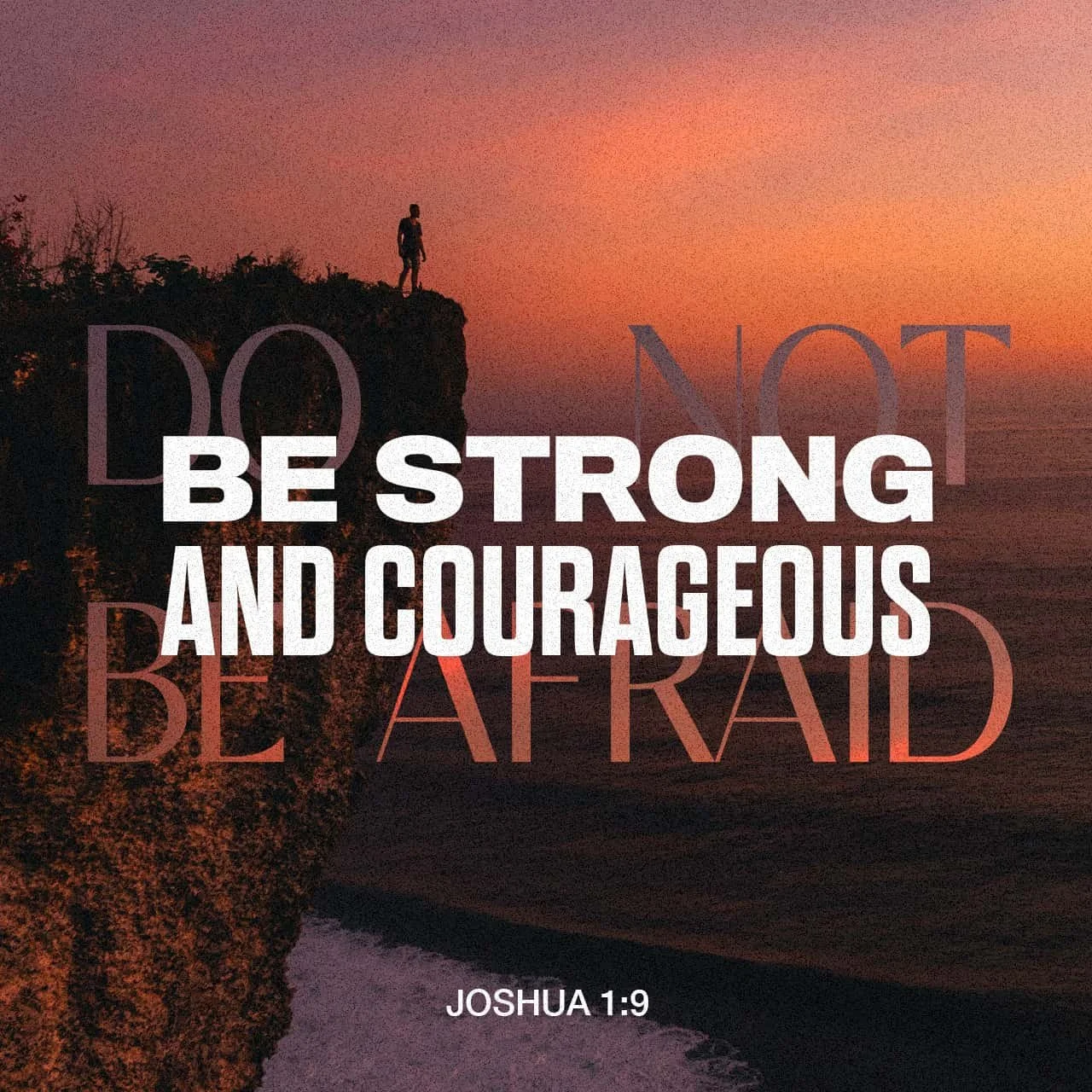 Haven&rsquo;t I commanded you: be strong and courageous? Do not be afraid or discouraged, for the Lord your God is with you wherever you go.&rdquo; -- Joshua 1:9 (CSB)