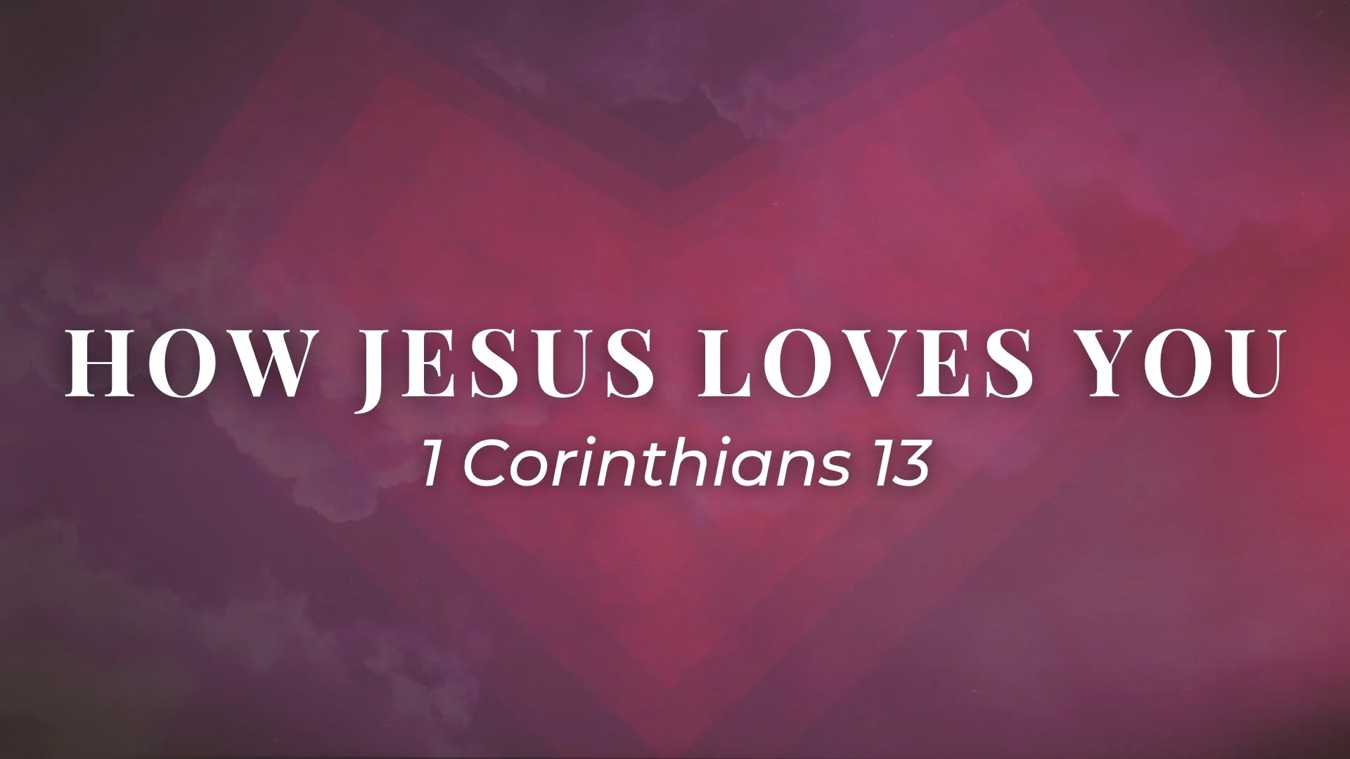 1 Corinthians 13 - How Jesus loves you