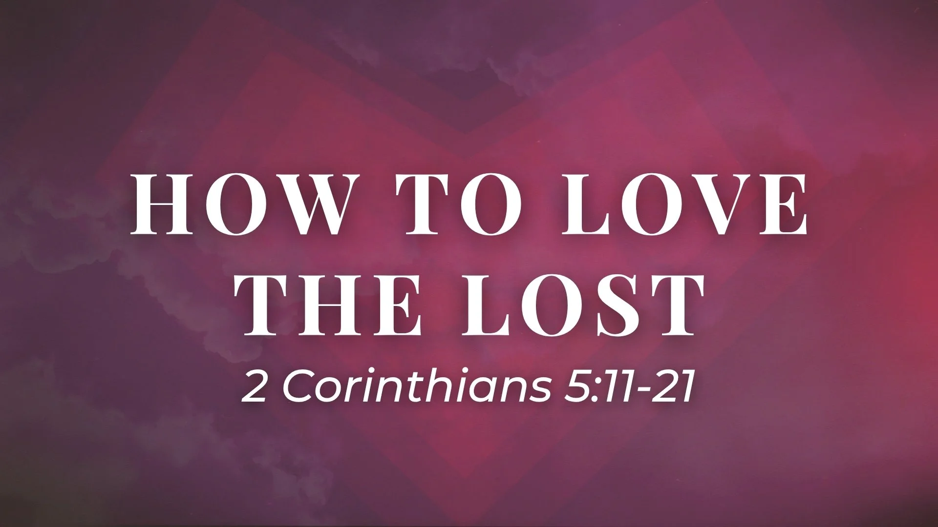 2 Corinthians 5:11-21 - How To Love The Lost