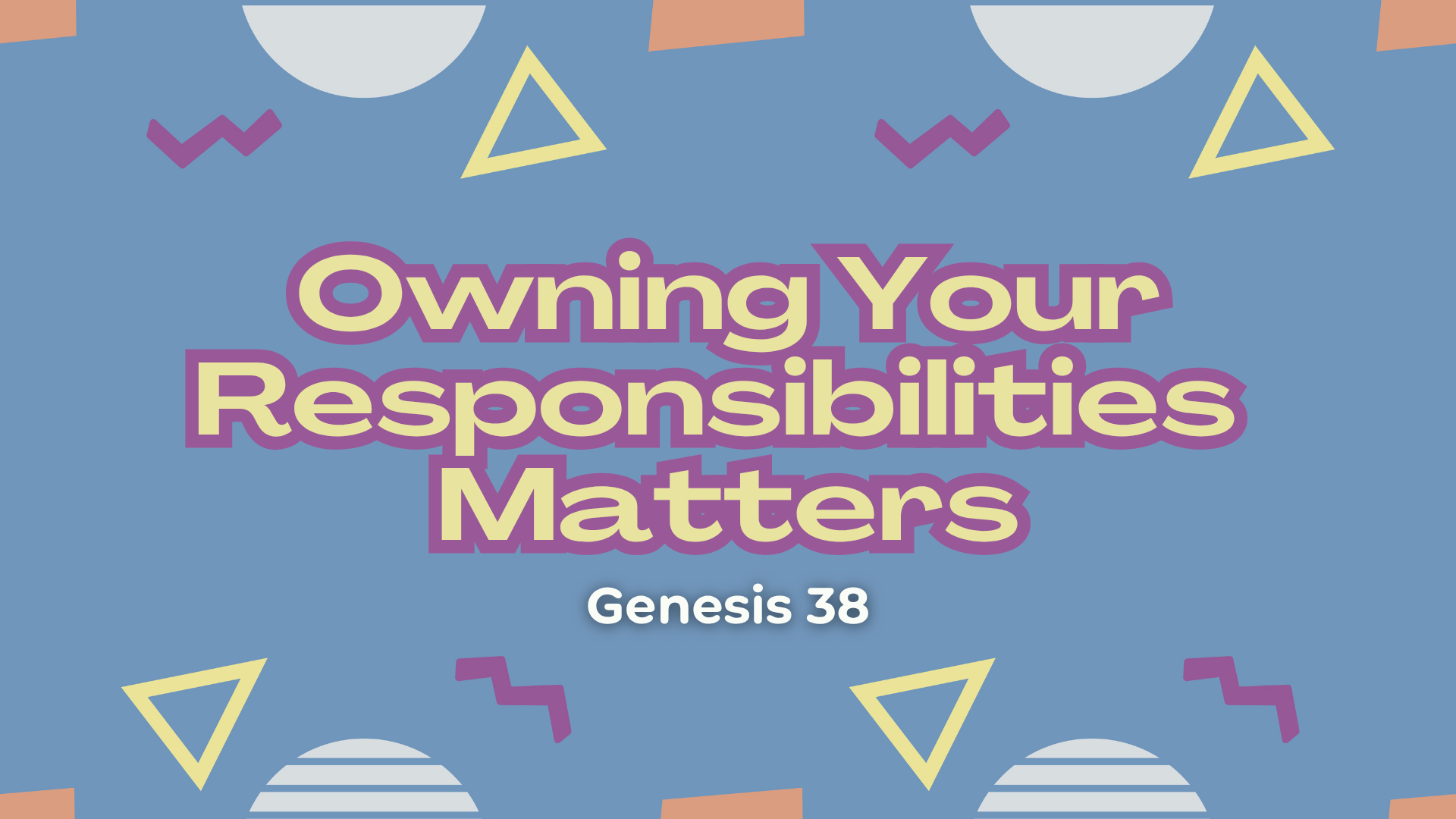 Genesis 38 - Owning Your Responsibilities Matters