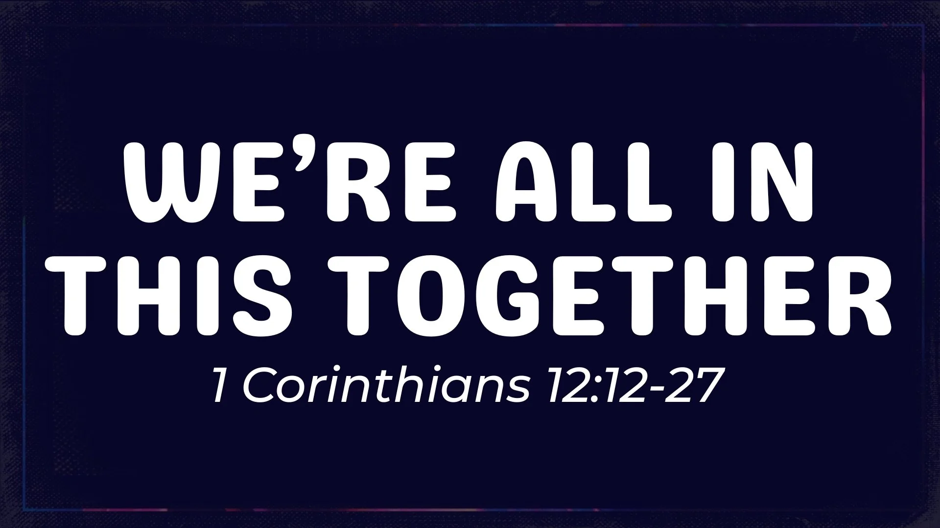 1 Corinthians 12:12-27 - We’re All In This Together