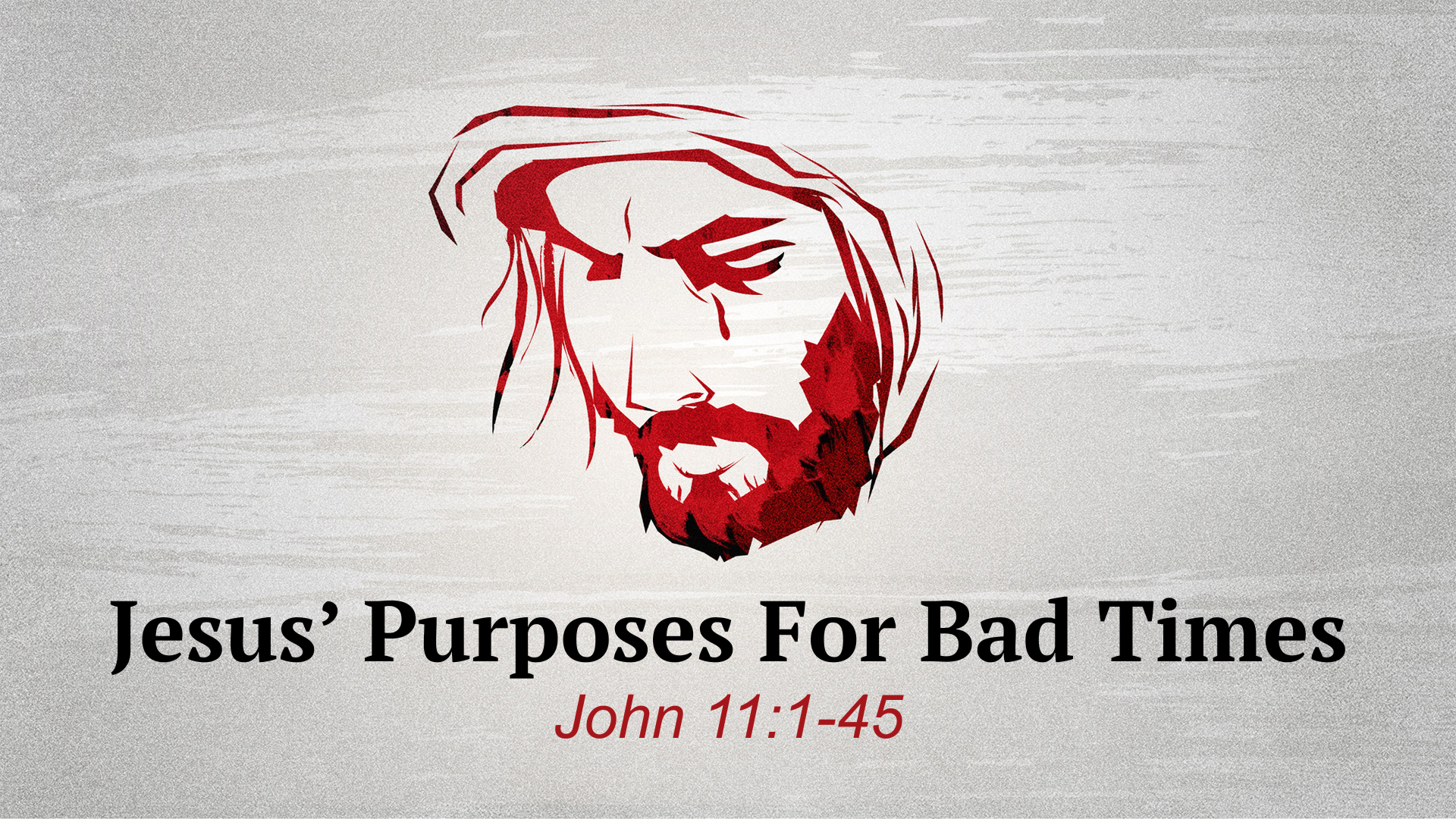 John 11:1-45 - Jesus’ Purposes In Bad Times