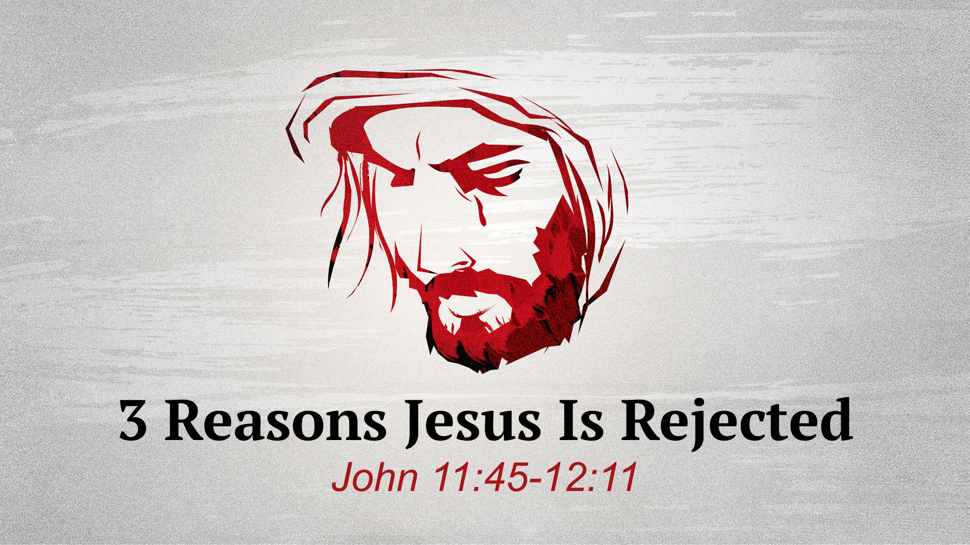John 11:45-12:11 - 3 Reasons Jesus Is Rejected