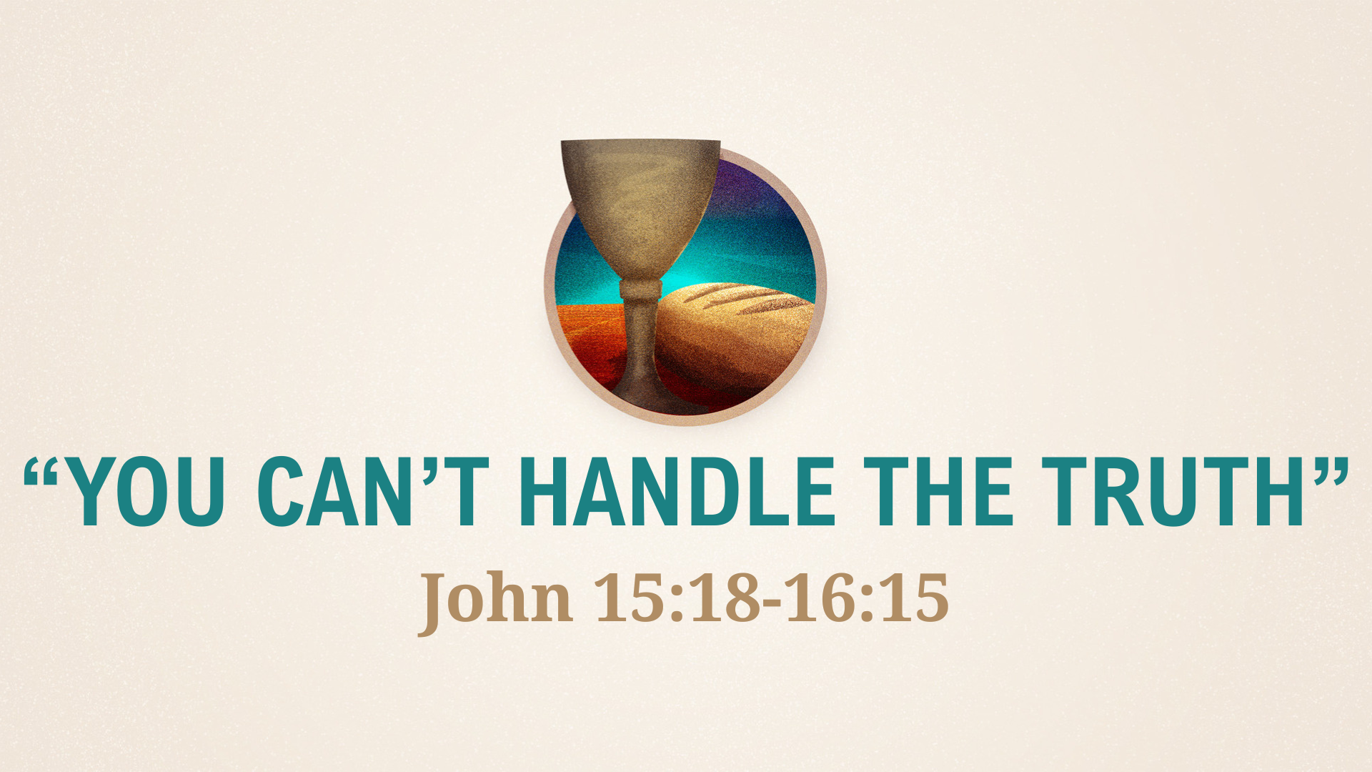 John 15:18-16:15 - You Can’t Handle The Truth