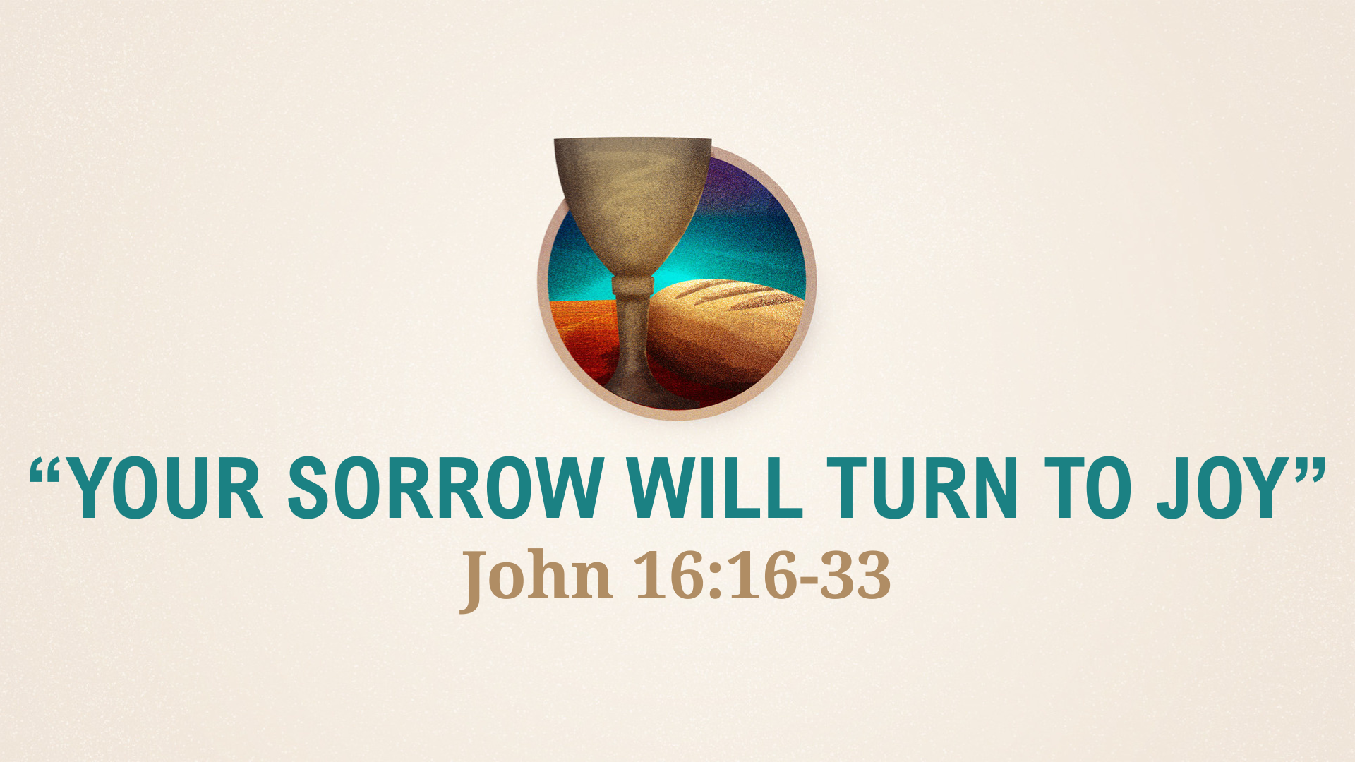 John 16:16-33 - Your Sorrow Will Turn To Joy