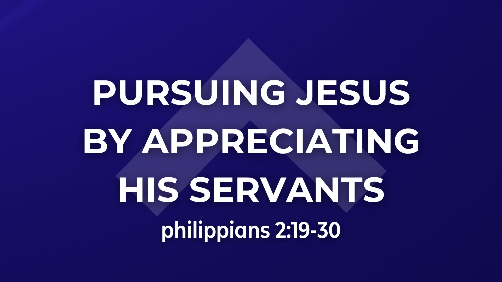 Philippians 2:19-30 - Pursuing Jesus By Appreciating His Servants