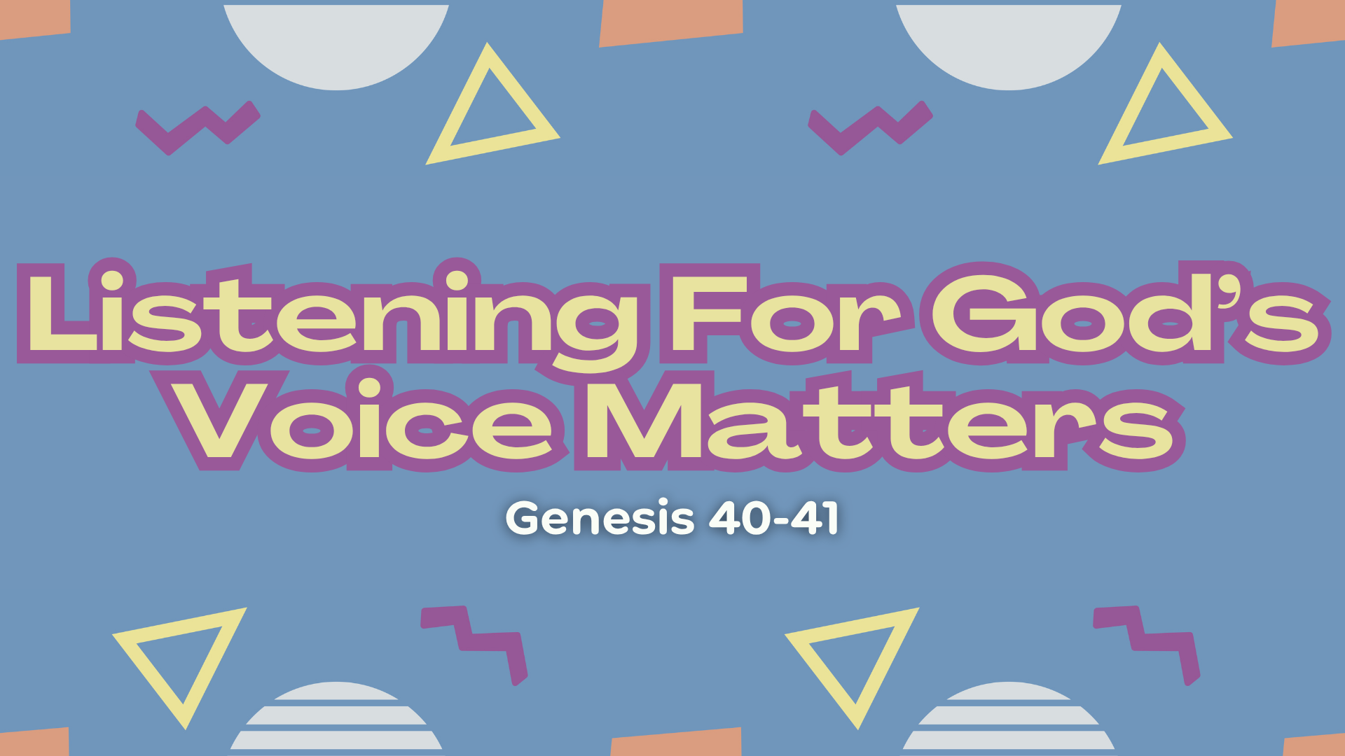 Genesis 40-41 - Listening For God’s Voice Matters