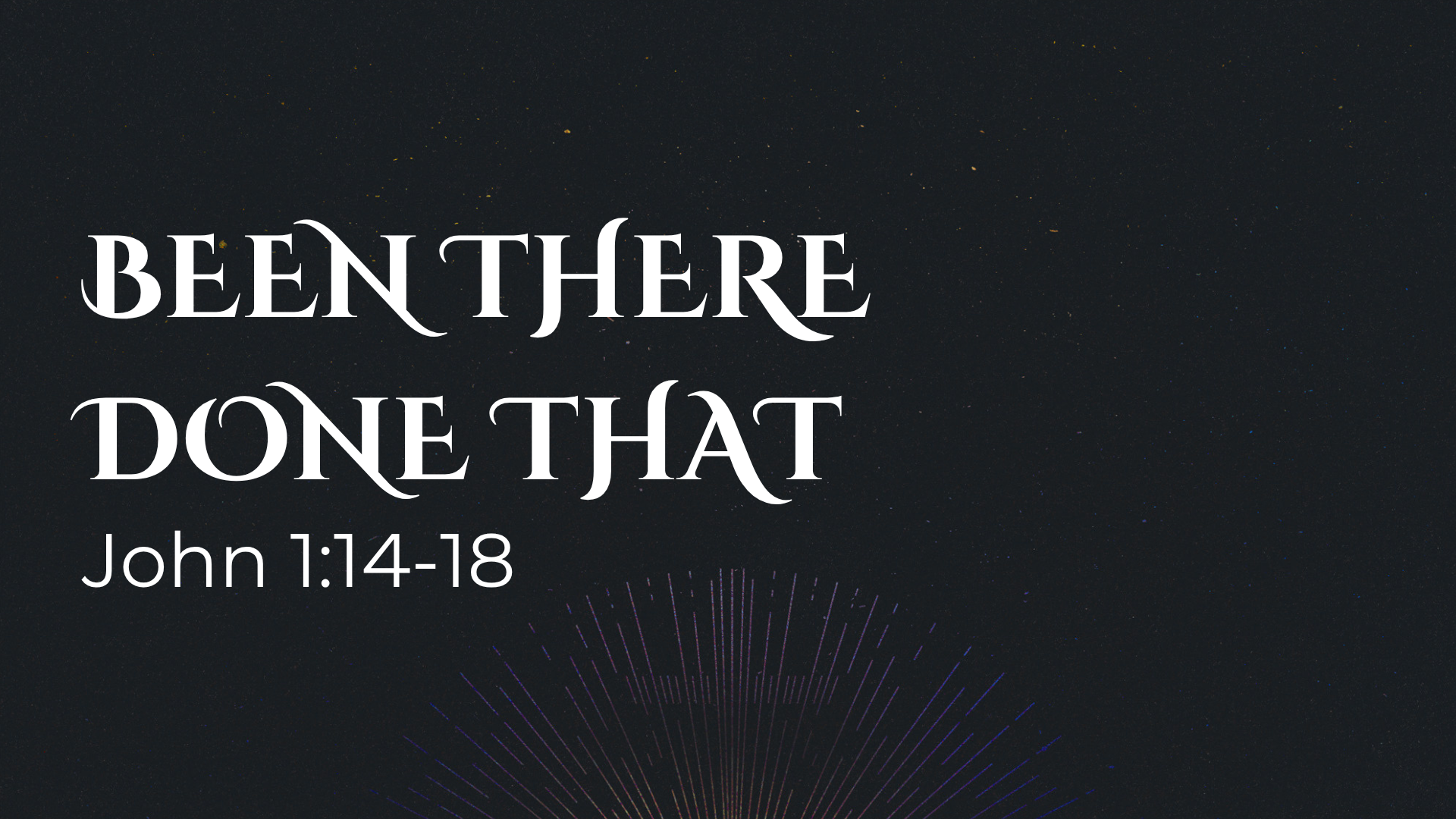 John 1:14-18 - Been There, Done That
