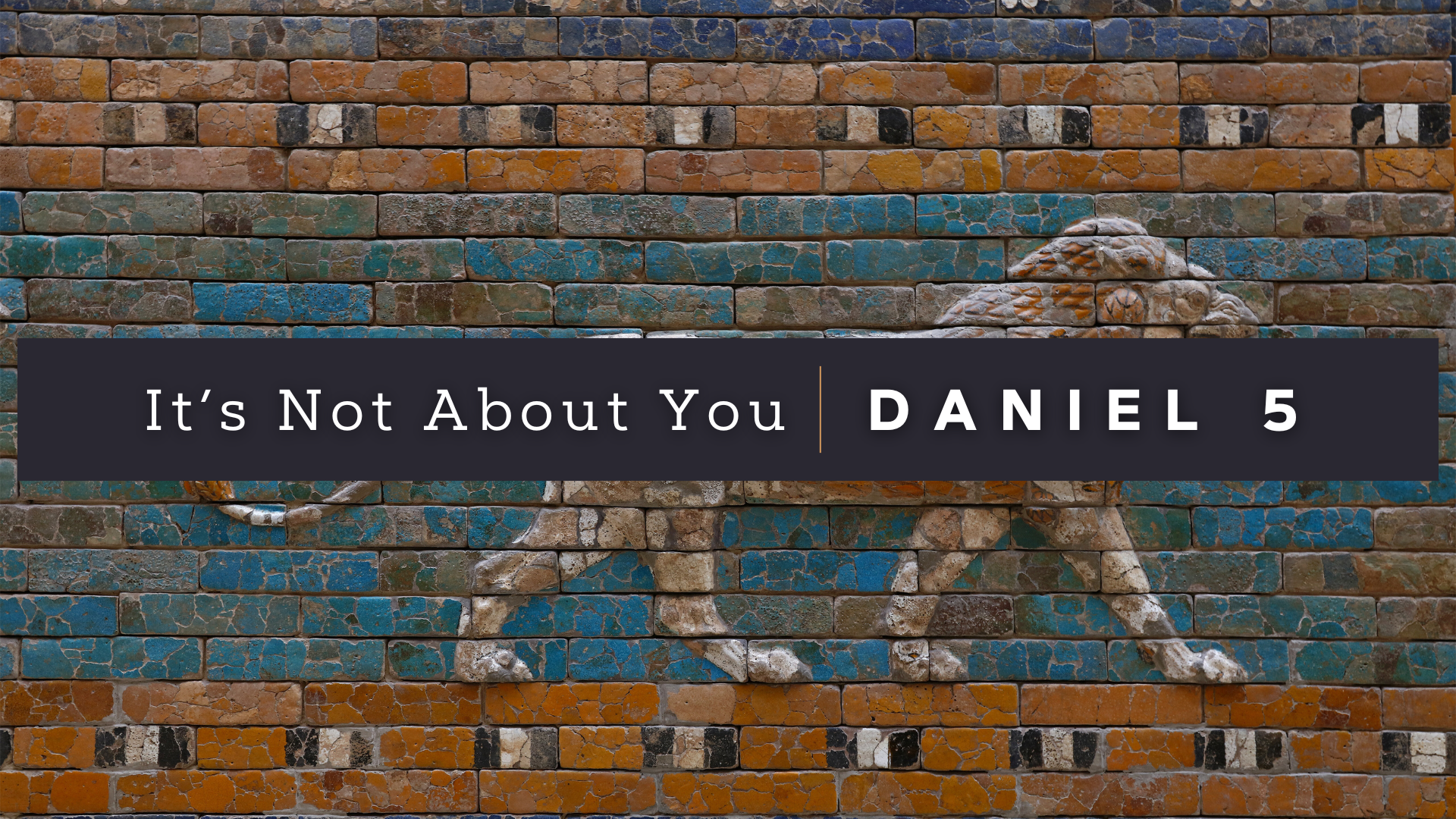 Daniel 5 - It’s Not About You