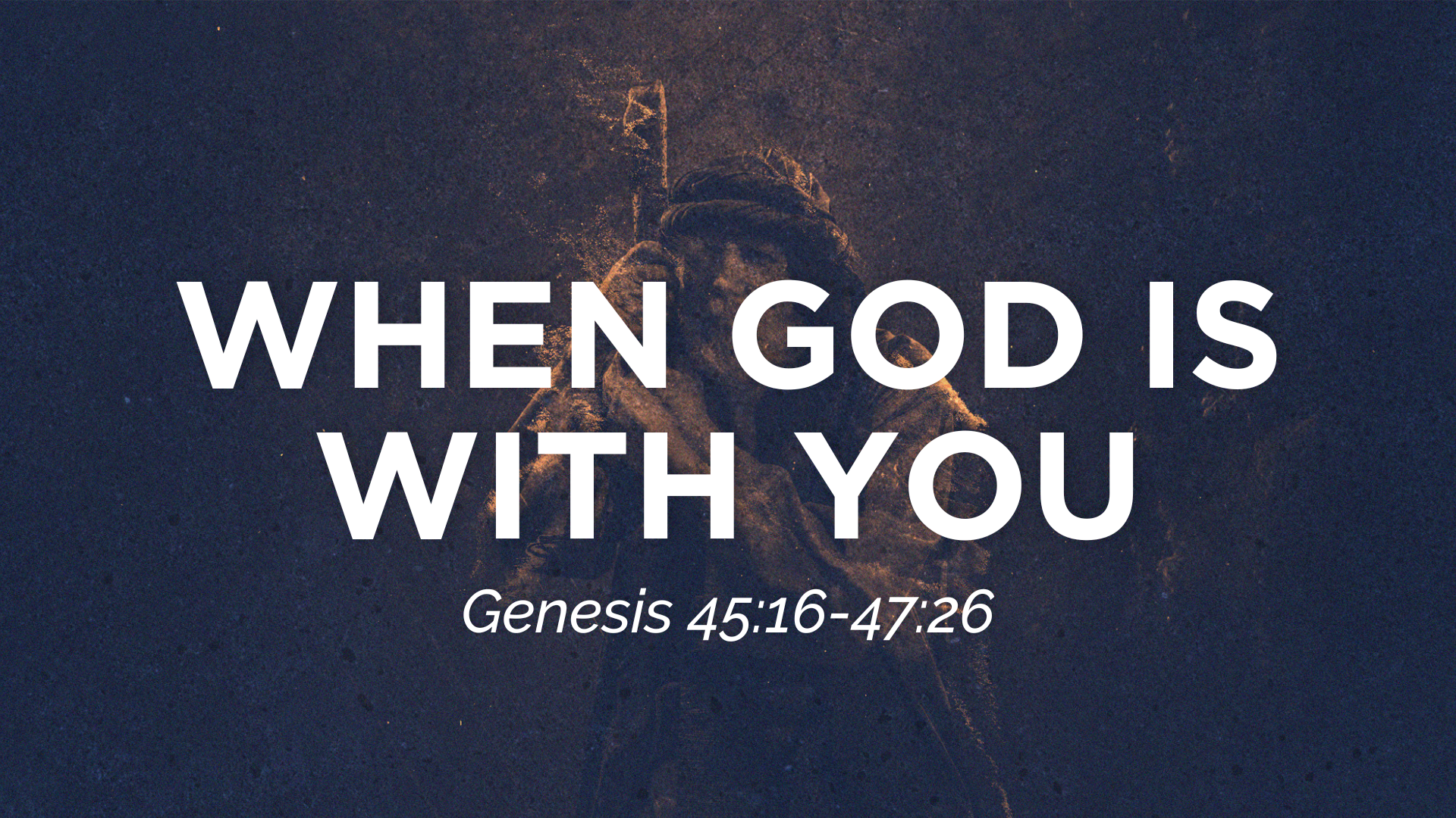 Genesis 45:16-47:26 - When God Is With You