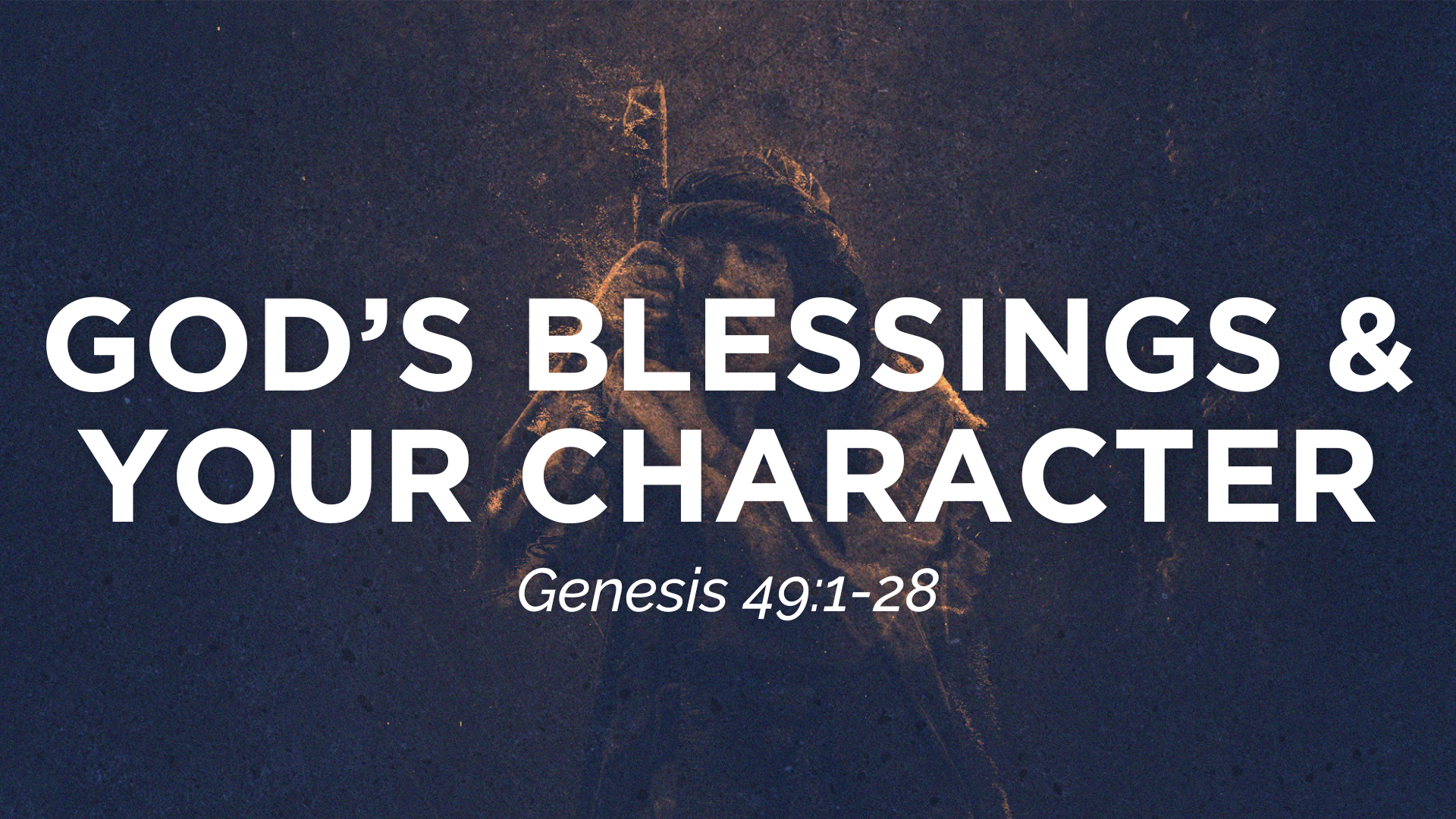 Genesis 49:1-28 — God’s Blessings &amp; Your Character