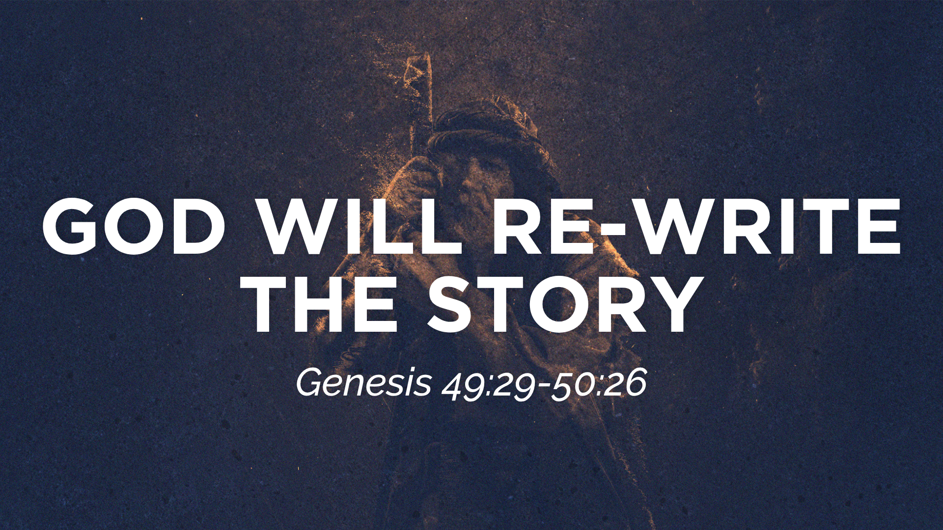 Genesis 49:29-50:26 — God Will Re-Write The Story