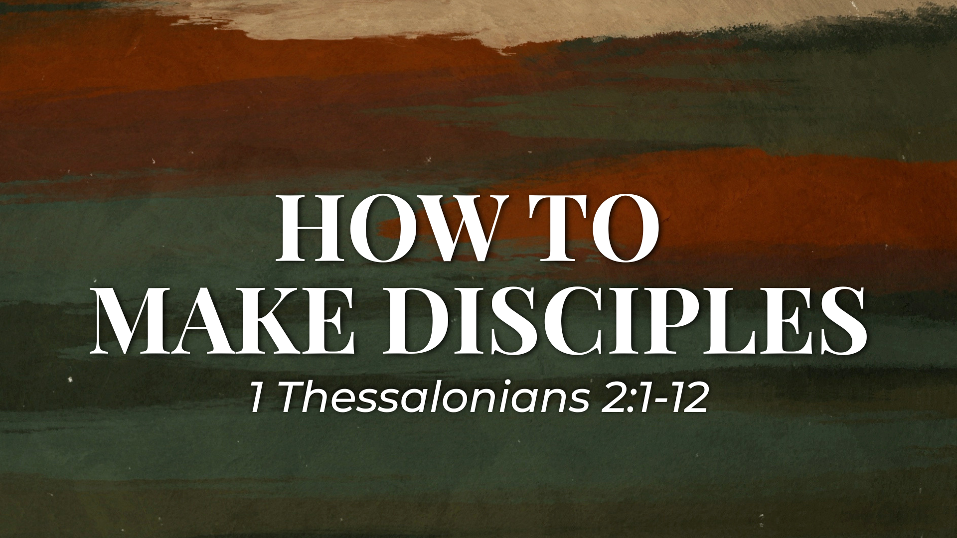 1 Thessalonians 2:1-12 - How To Make Disciples