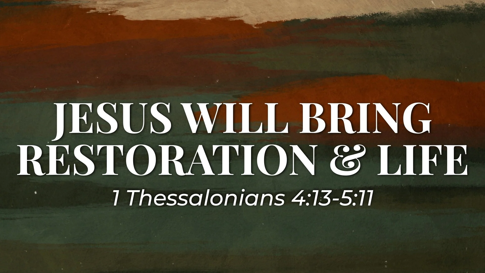 1 Thessalonians 4:13-5:11 - Jesus Will Bring Restoration And Life