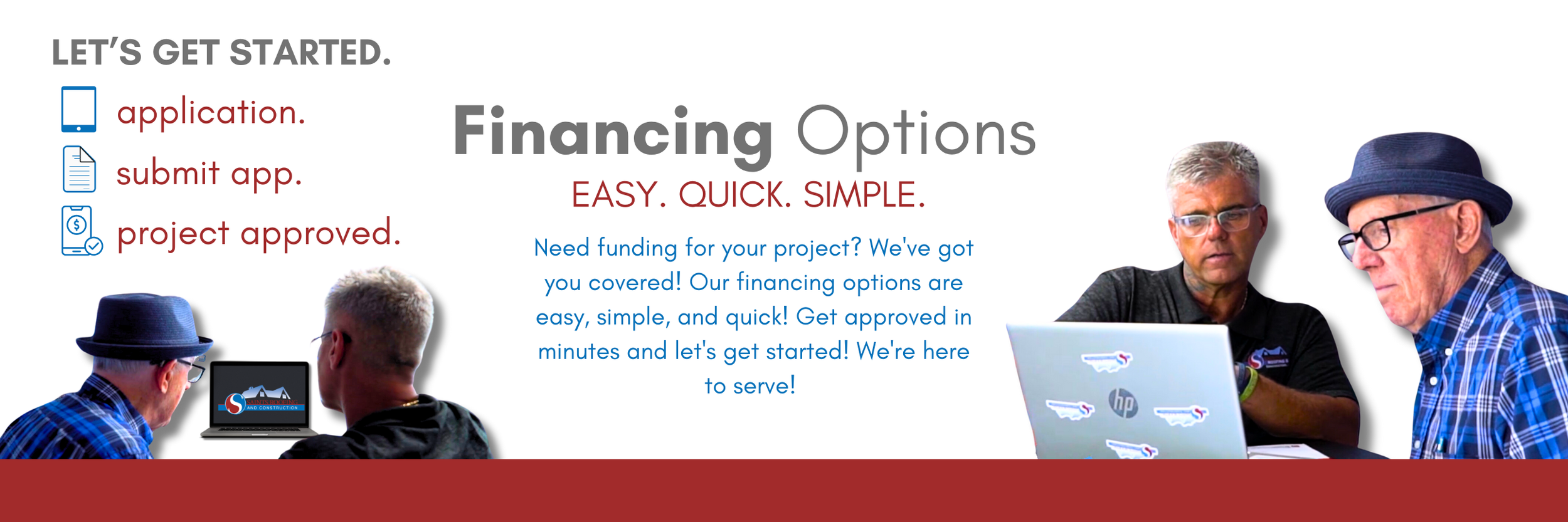 Hero image showing steps for financing with Saints Roofing and Construction serving West Virginia, Ohio, and Pennsylvania. Let's Get Started: Fill out an application, submit it, and get your project approved. Financing Options are easy, quick, and si