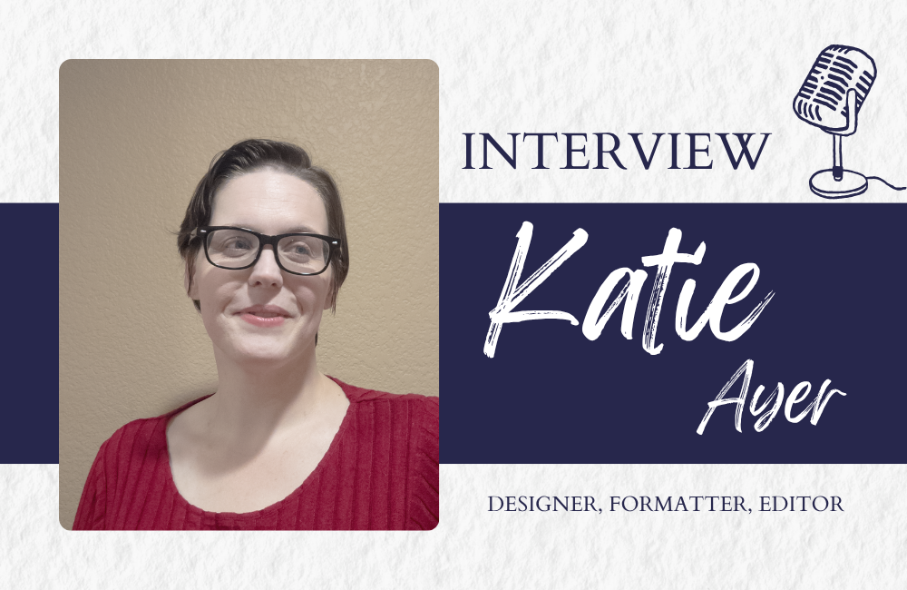 Interview: Katie Ayer, Designer, Formatter, &amp; Editor
