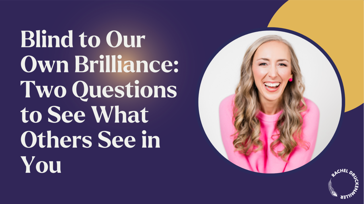 Blind to Our Own Brilliance: Two Questions to See What Others See in You