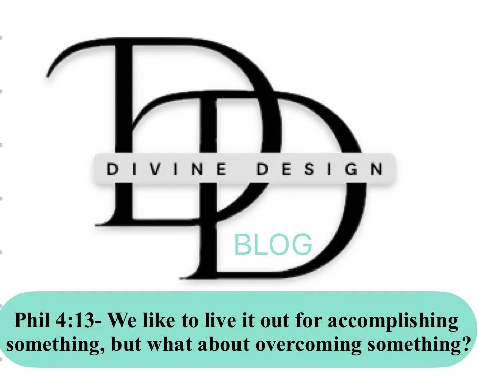 Phil 4:13- We like to live it out for accomplishing something, but what about overcoming something?