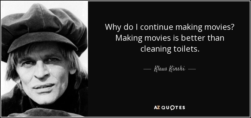 quote-why-do-i-continue-making-movies-making-movies-is-better-than-cleaning-toilets-klaus-kinski-61-96-24.jpg