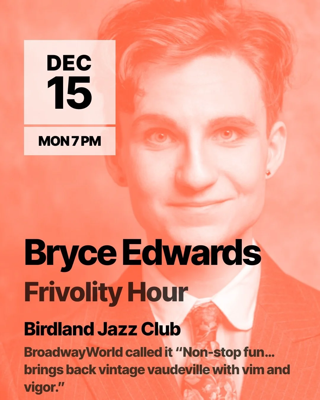 🎩 Bryce Edwards: Frivolity Hour  📅 Monday, December 15 | 7:00 PM  📍 Birdland Jazz Club, NYC
  Doors open at 5:30 PM | All Ages
Step back into the Jazz Age with Bryce Edwards, Birdland&rsquo;s favorite crooning troubadour! From hot traditional jazz