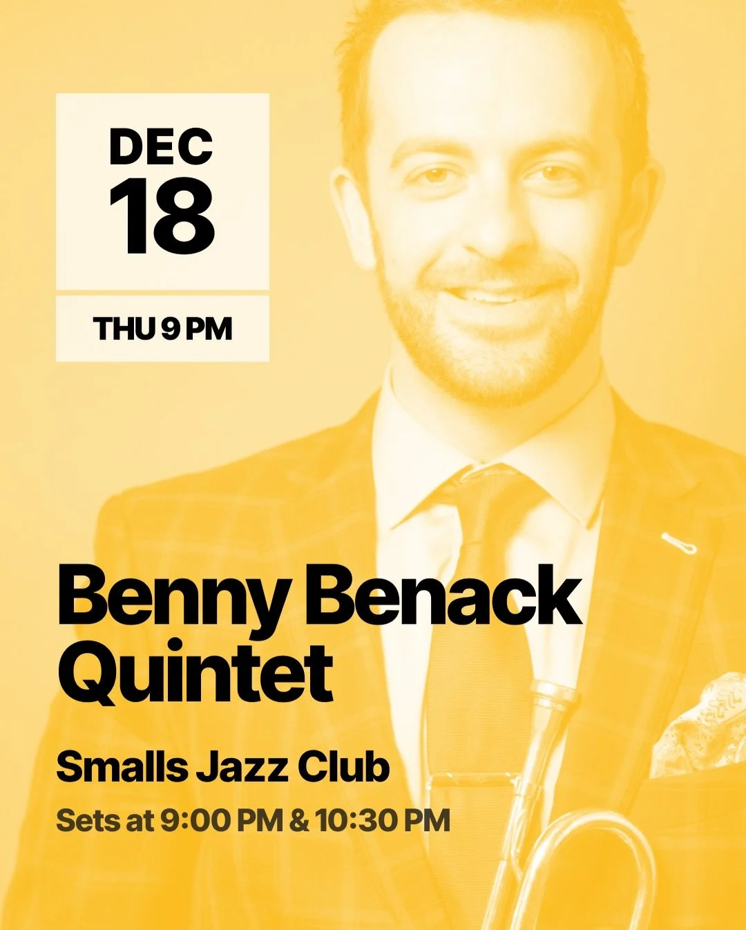 🎺 Benny Benack III Quintet
 📅 Thursday, December 18 | 9:00 PM &amp; 10:30 PM
 📍 Smalls Jazz Club, NYC

Join us for an unforgettable night of live jazz with Benny Benack III on trumpet and his quintet! Known for his swinging style, inventive improv