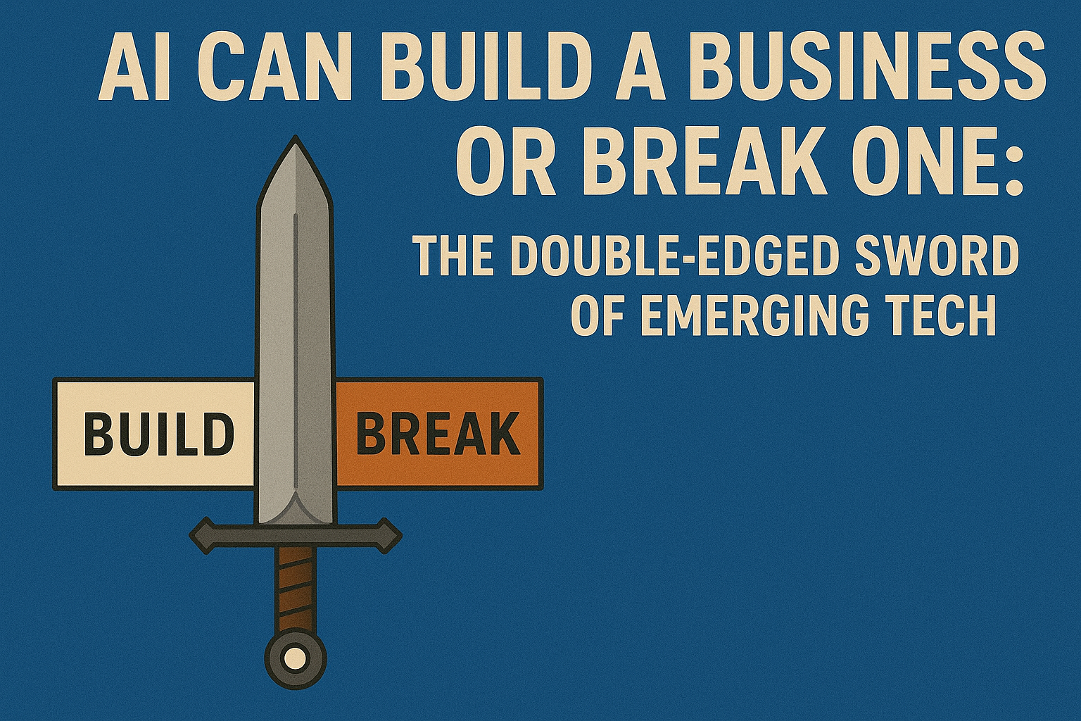 AI Can Build a Business or Break One: The Double-Edged Sword of Emerging Tech