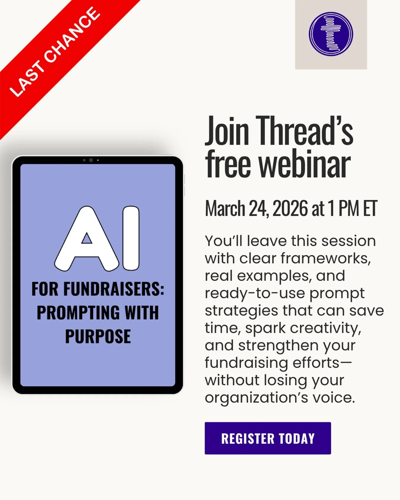 👉 Are you getting useful results?

The difference almost always comes down to how you&rsquo;re prompting.

Don&rsquo;t miss out on Thread&rsquo;s FREE &ldquo;AI for Fundraisers: Prompting with Purpose&rdquo; webinar happening TOMORROW at 1 PM ET.

⏰