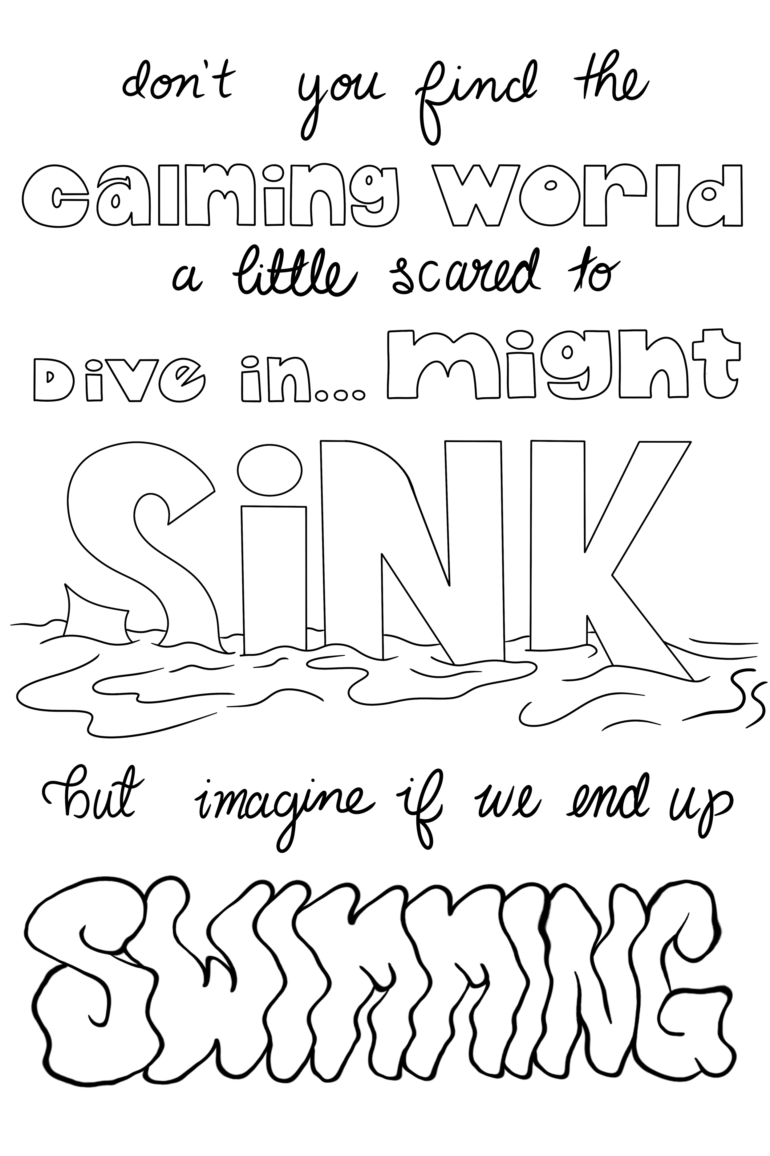 "don't you find the" "calming world" "a little scared to" "Dive in... might" (black script lettering and thick sans serif) "SiNK" (wide, large lettering) "but imagine if we end up SWIMMING" (fluid lettering)