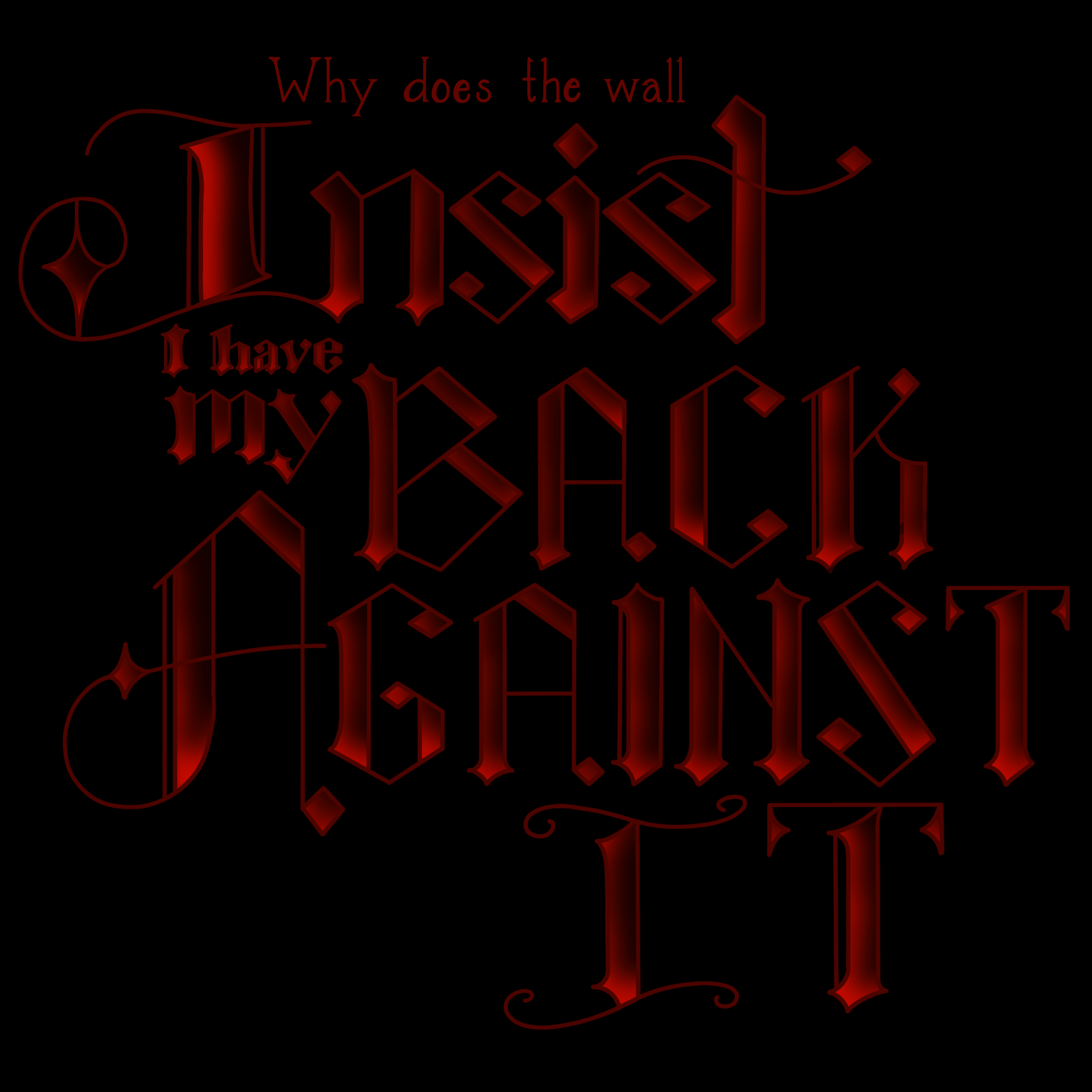 "Why does the wall / Insist I have my Back Against it" in blackletter
