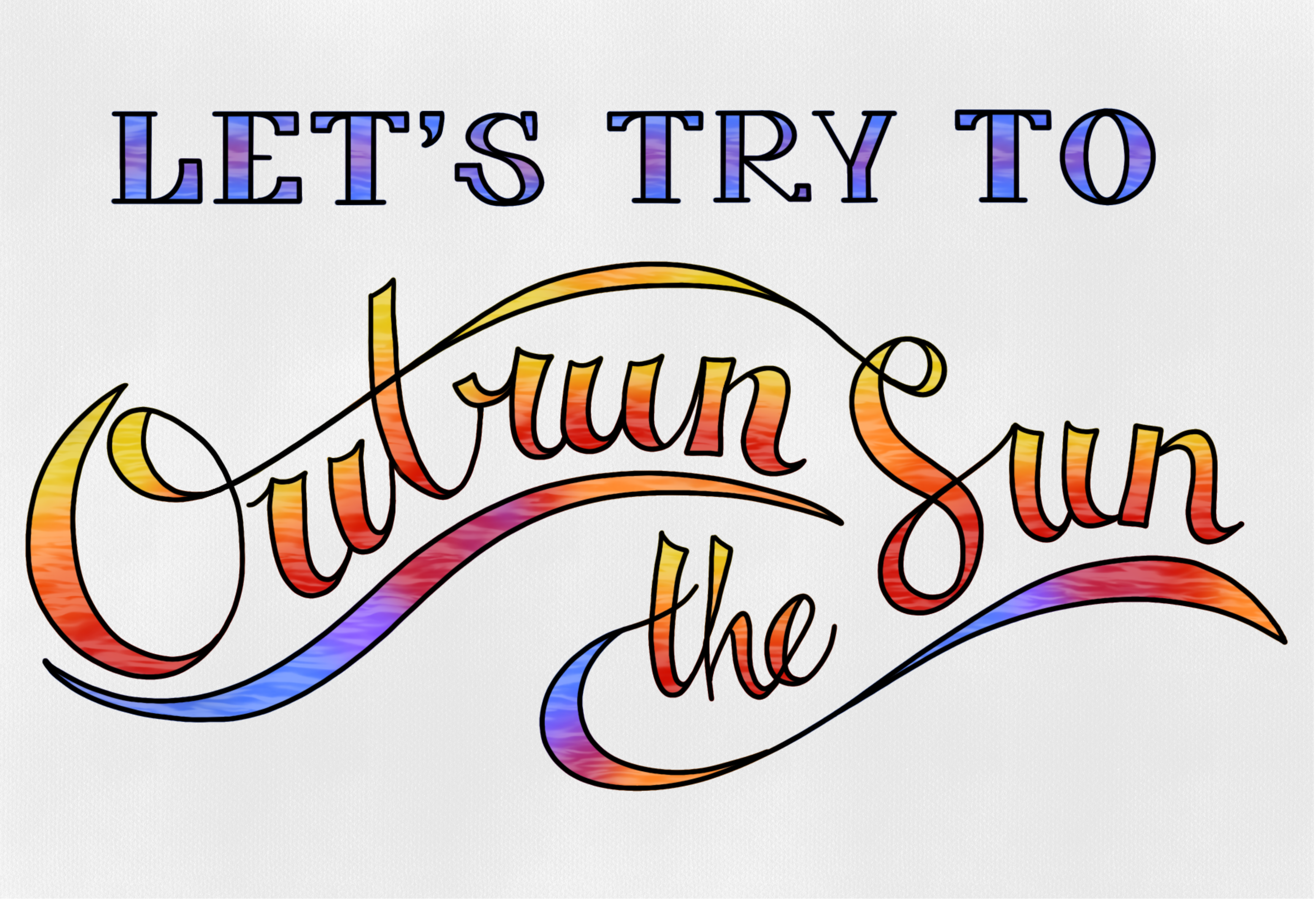 "LET'S TRY TO" (high contrast serif letters with wavy, ombre blue and purple colors), "Outrun the Sun" (high contrast script letters with yellow, orange, red, blue, and purple wavy ombre colors)