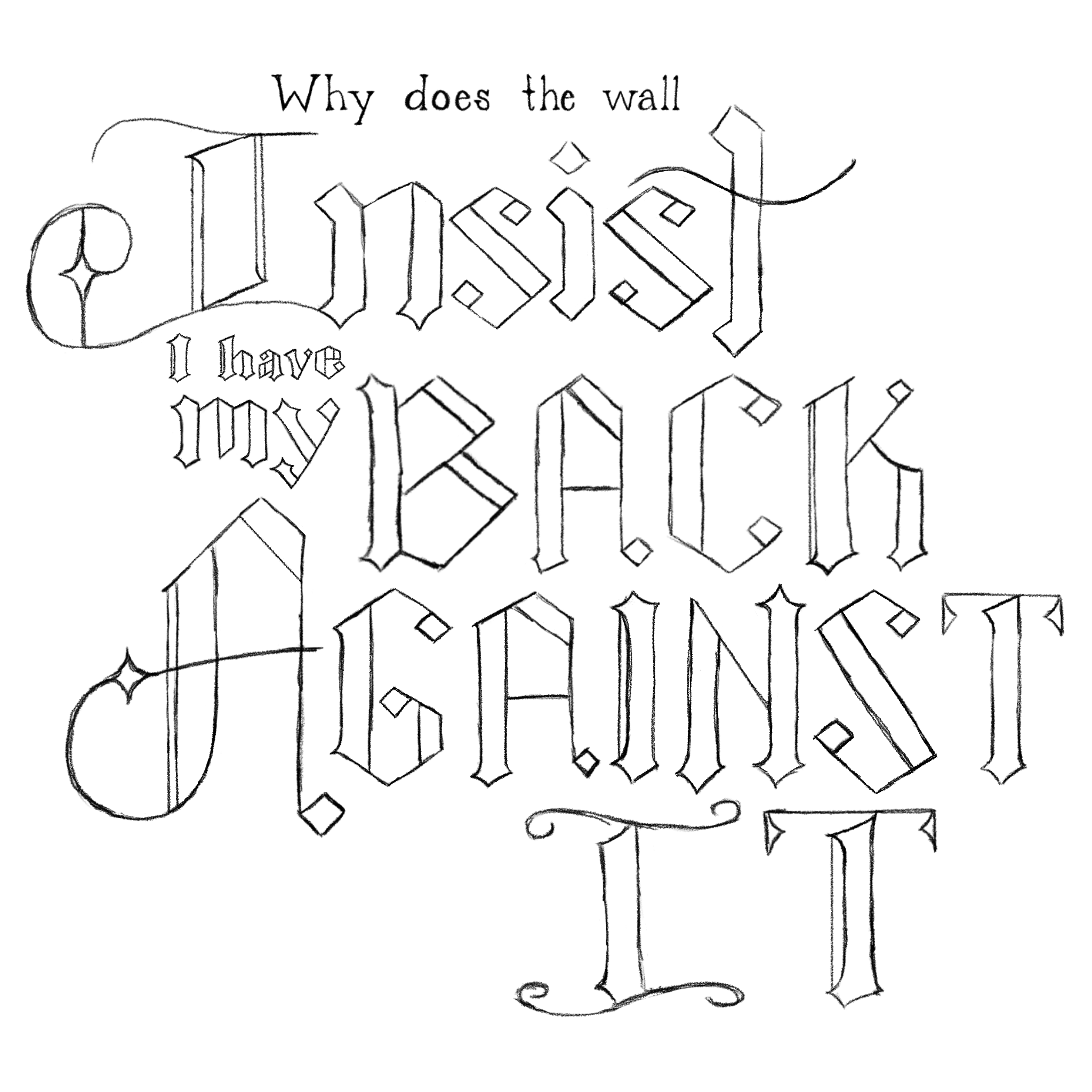 "Why does the wall / Insist I have my Back Against it" in blackletter