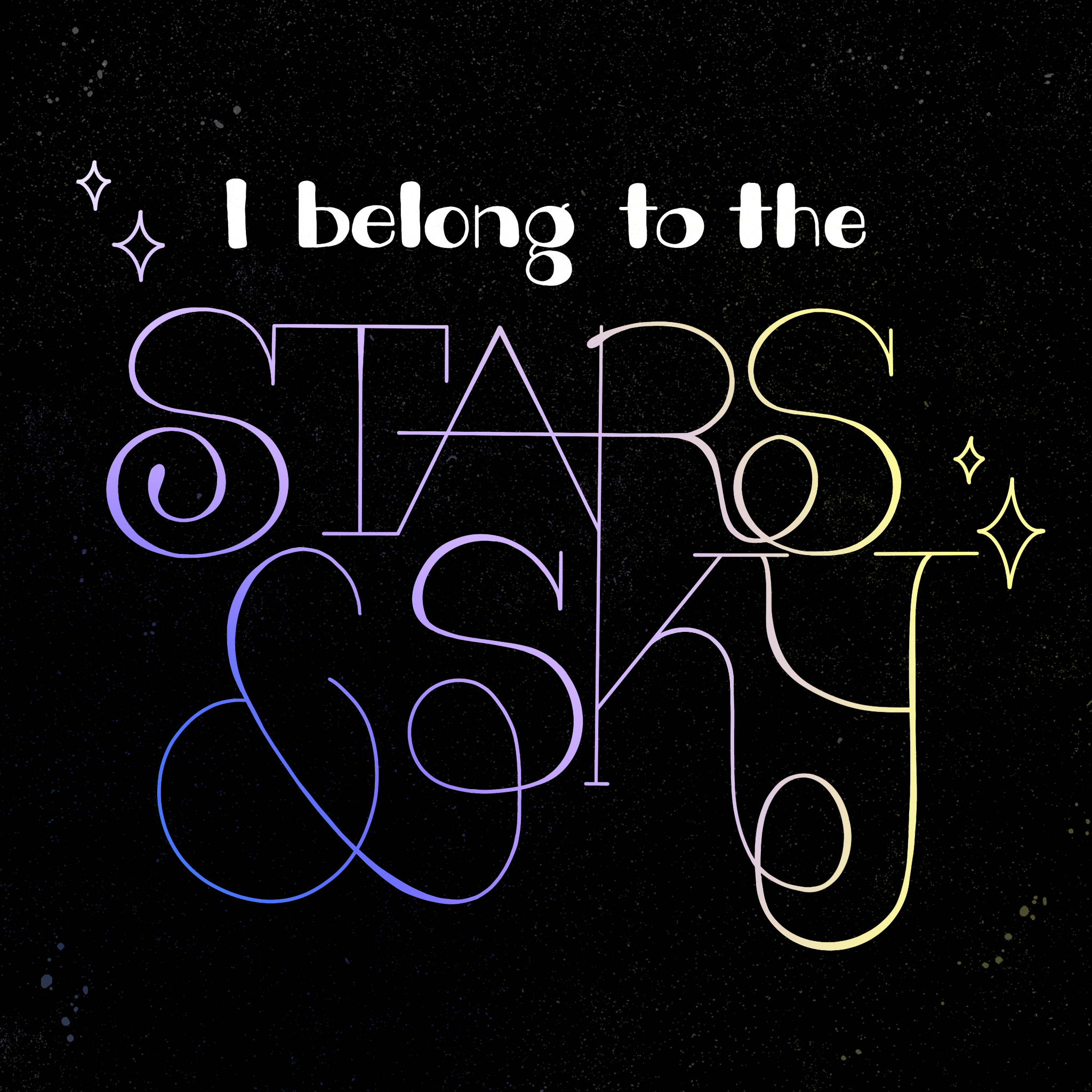 "I belong to the" (round, high contrast bubble letters) "stars and sky" (thin, delicate, and curvy letters)
