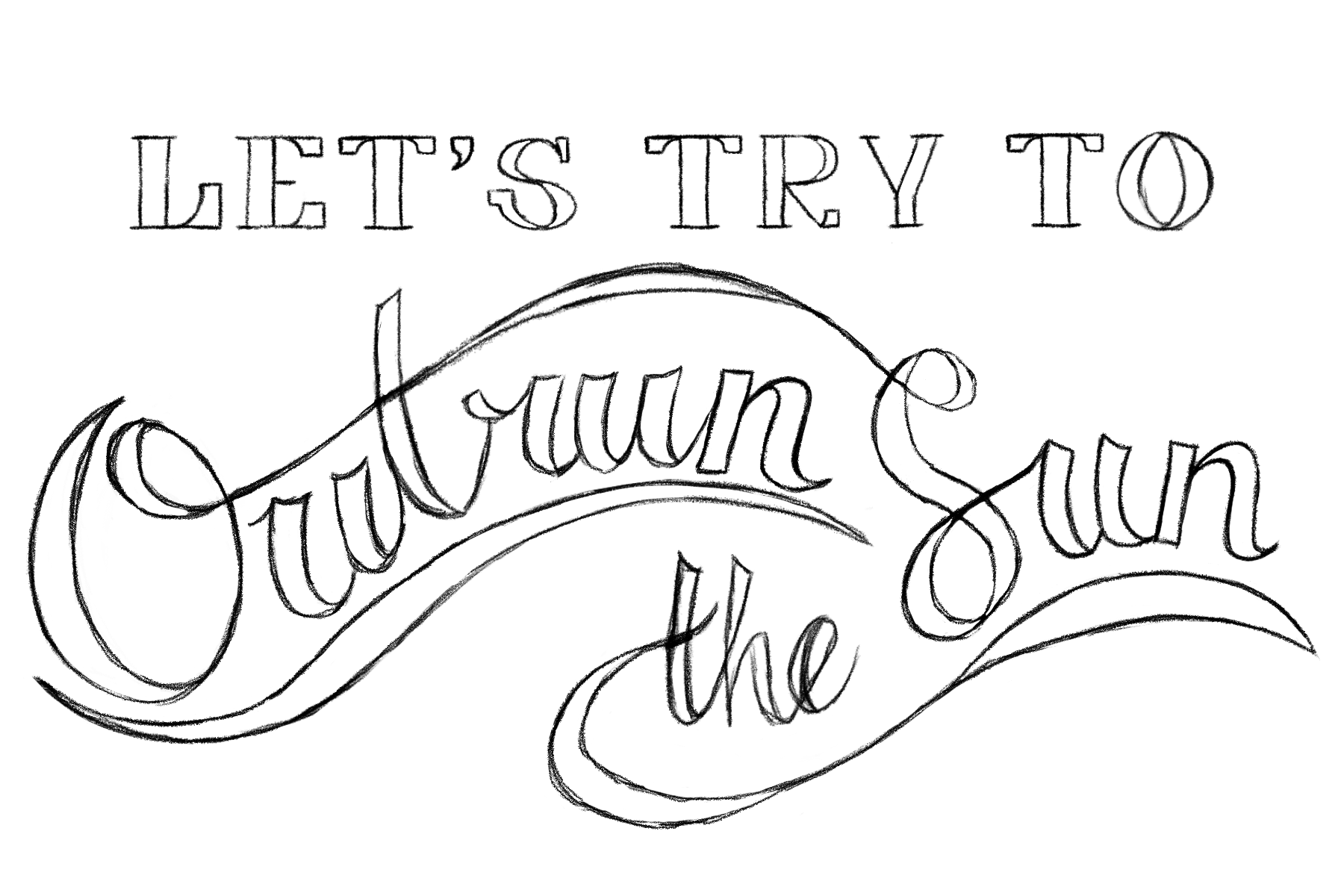 "LET'S TRY TO" (high contrast serif letters), "Outrun the Sun" (high contrast script letters)