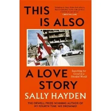 This is Also a Love Story: Searching for Good in a Divided World - Sally Hayden