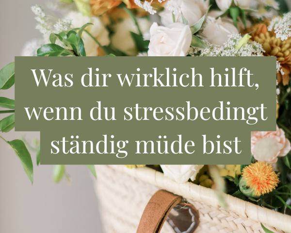 Was dir wirklich hilft, wenn du stressbedingt ständig müde bist