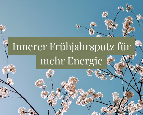 Innerer Frühjahrsputz für mehr Energie und frischen Fokus
