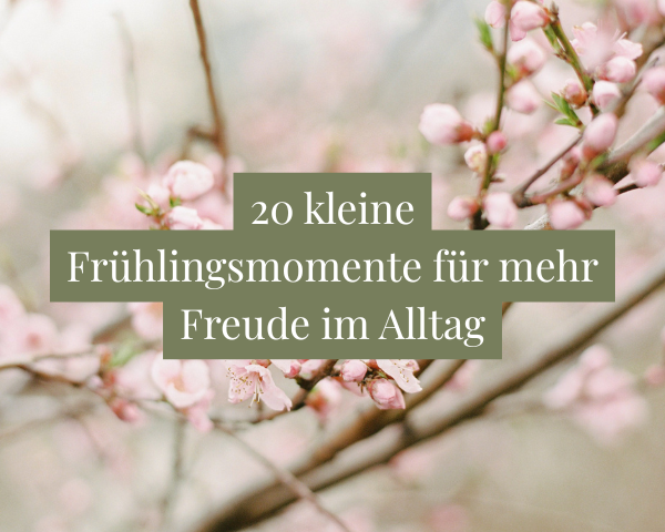 20 kleine Frühlingsmomente für mehr Freude im Alltag