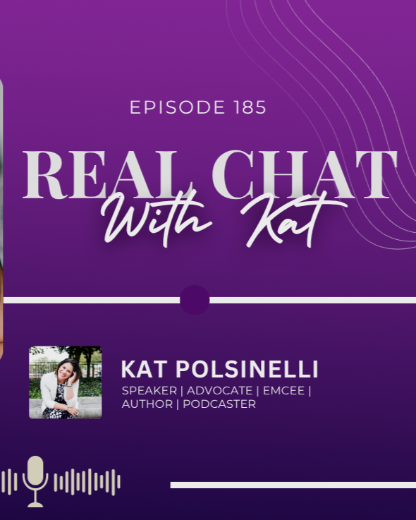 Episode 185 of 'Real Chat with Kat' featuring Kat Polsinelli, a speaker, advocate, emcee, author, and podcaster, with a purple and white graphic design.