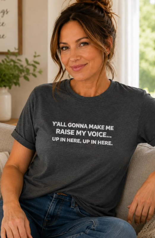 Y'all Gonna Make Me Raise My Voice Unisex Tee