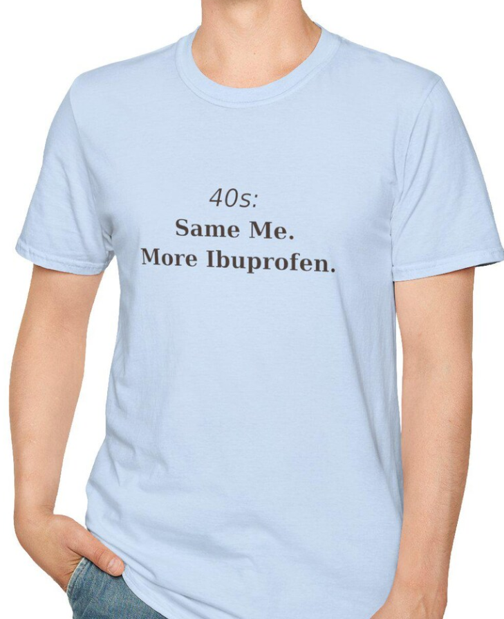 40s Same Me More Ibuprofen T-Shirt